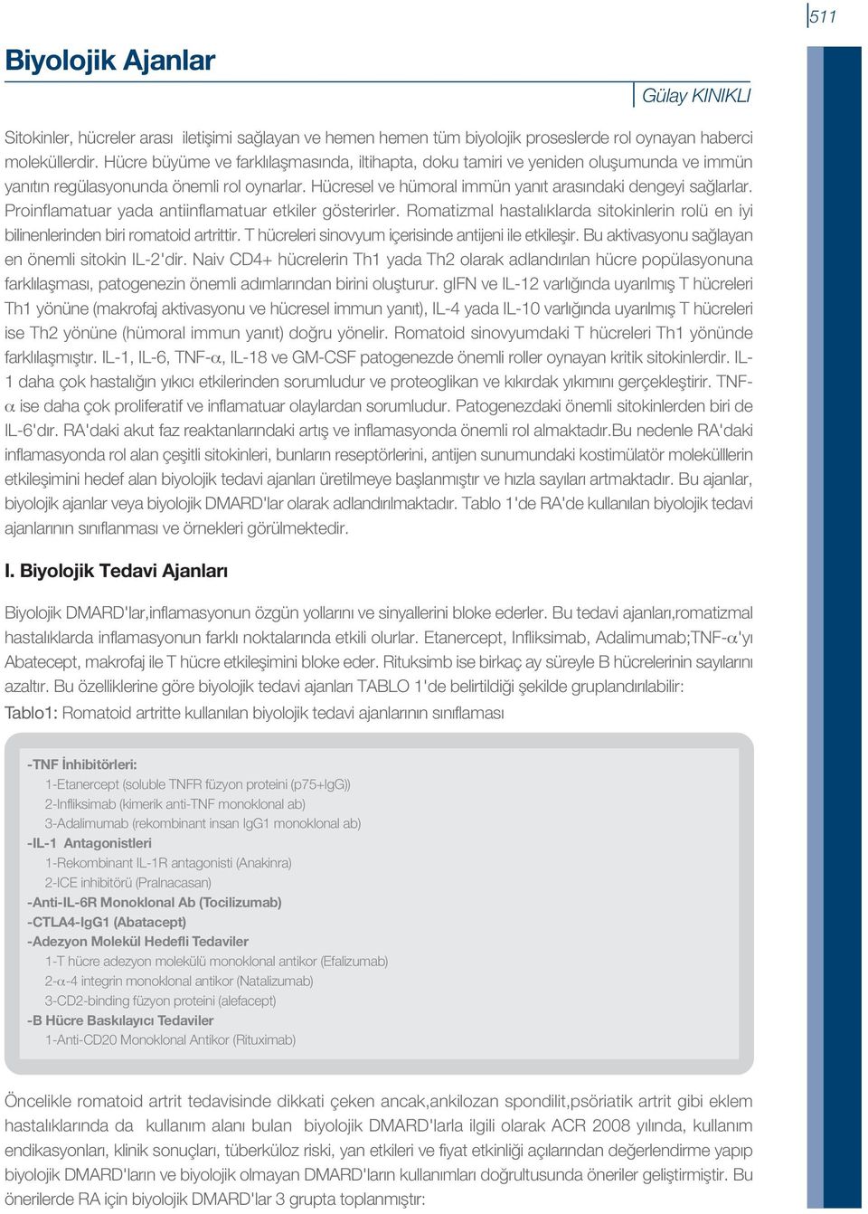 Proinflamatuar yada antiinflamatuar etkiler gösterirler. Romatizmal hastalıklarda sitokinlerin rolü en iyi bilinenlerinden biri romatoid artrittir.