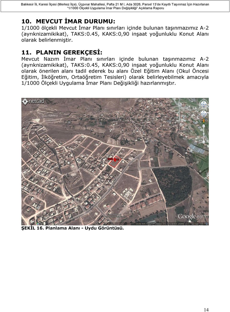 PLANIN GEREKÇESİ: Mevcut Nazım İmar Planı sınırları içinde bulunan taşınmazımız A-2 (ayrıknizamikikat), TAKS:0.