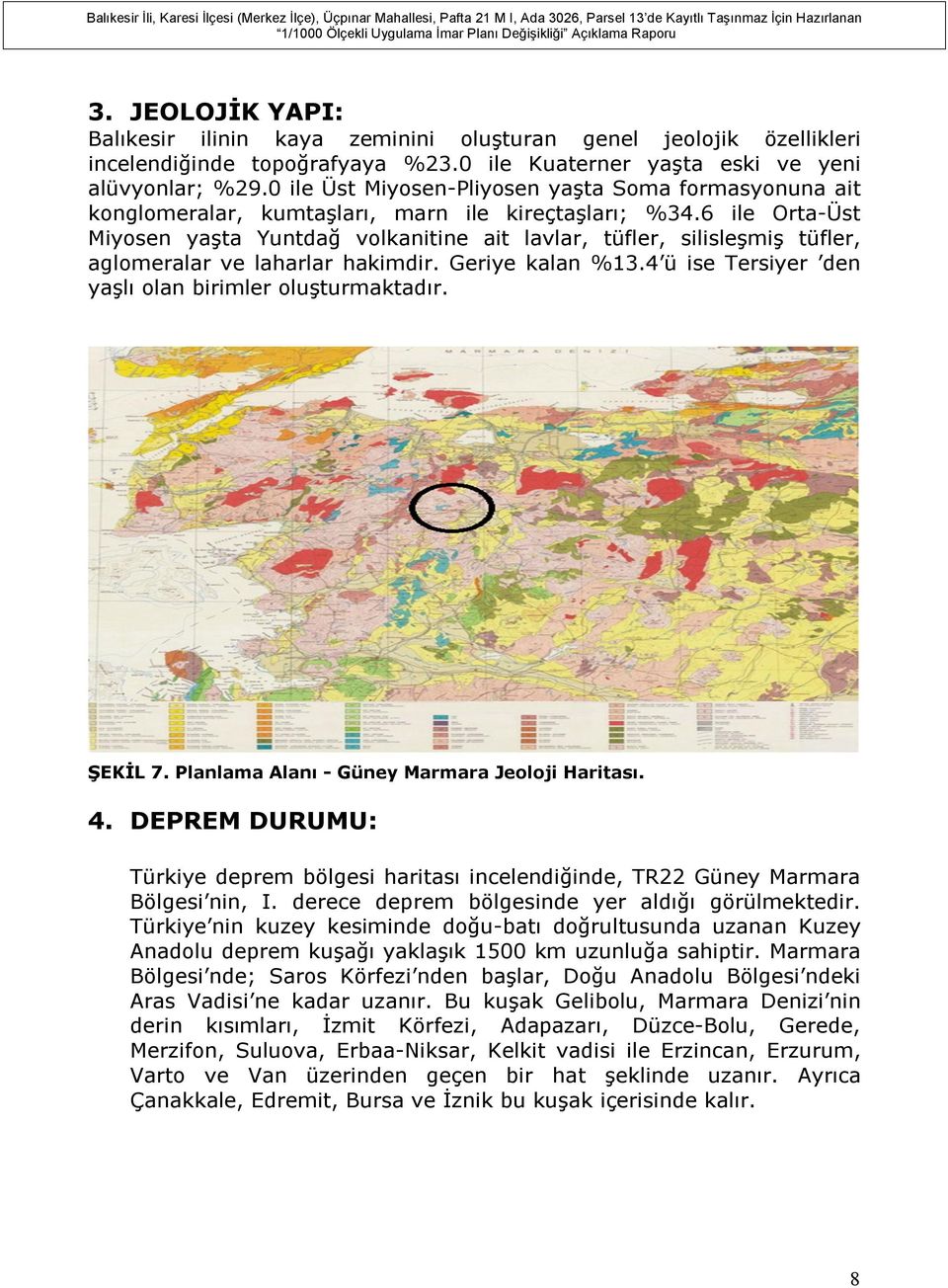 6 ile Orta-Üst Miyosen yaşta Yuntdağ volkanitine ait lavlar, tüfler, silisleşmiş tüfler, aglomeralar ve laharlar hakimdir. Geriye kalan %13.4 ü ise Tersiyer den yaşlı olan birimler oluşturmaktadır.