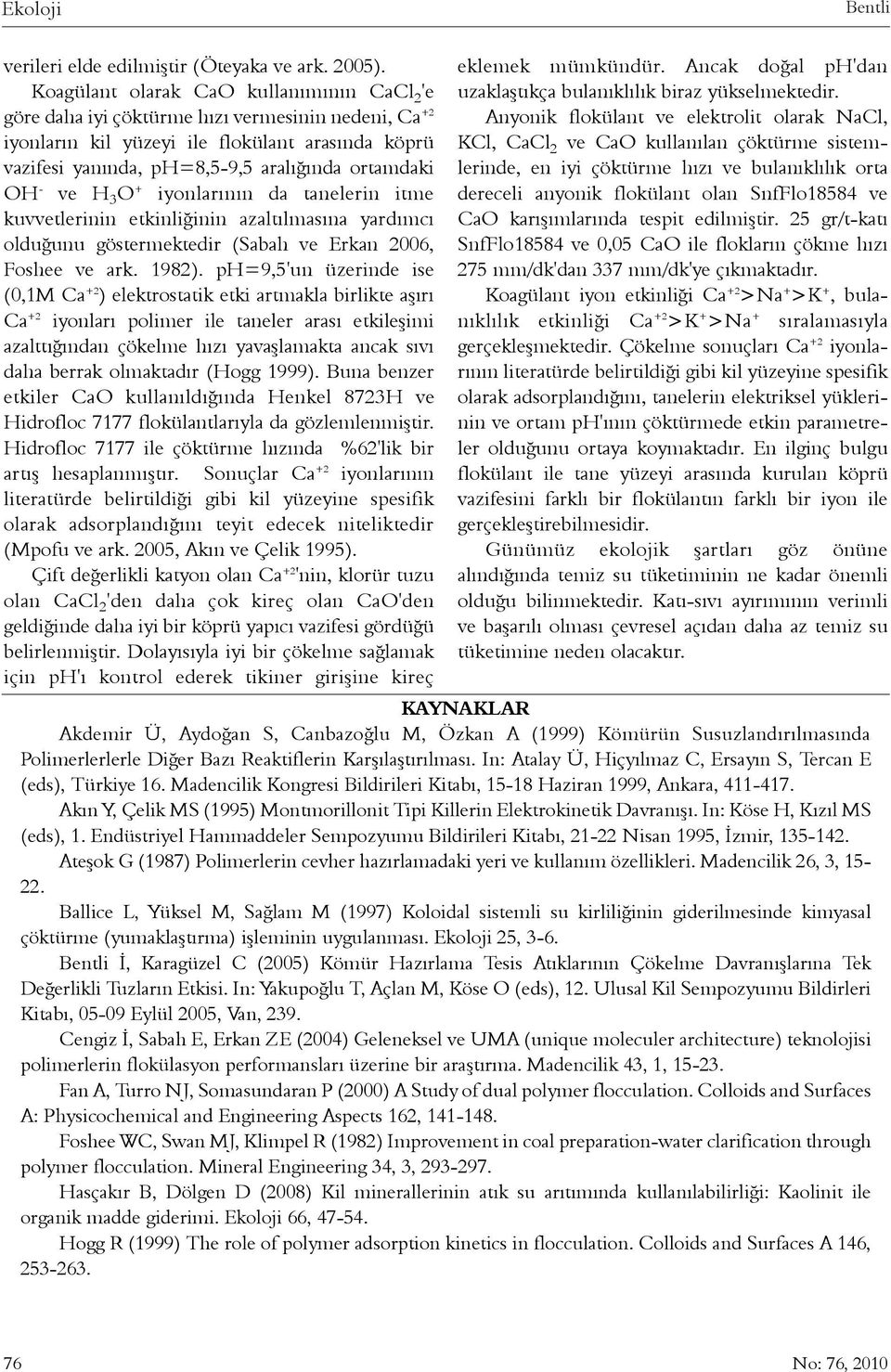 - ve H 3 O + iyonlarýnýn da tanelerin itme kuvvetlerinin etkinliðinin azaltýlmasýna yardýmcý olduðunu göstermektedir (Sabah ve Erkan 2006, Foshee ve ark. 1982).