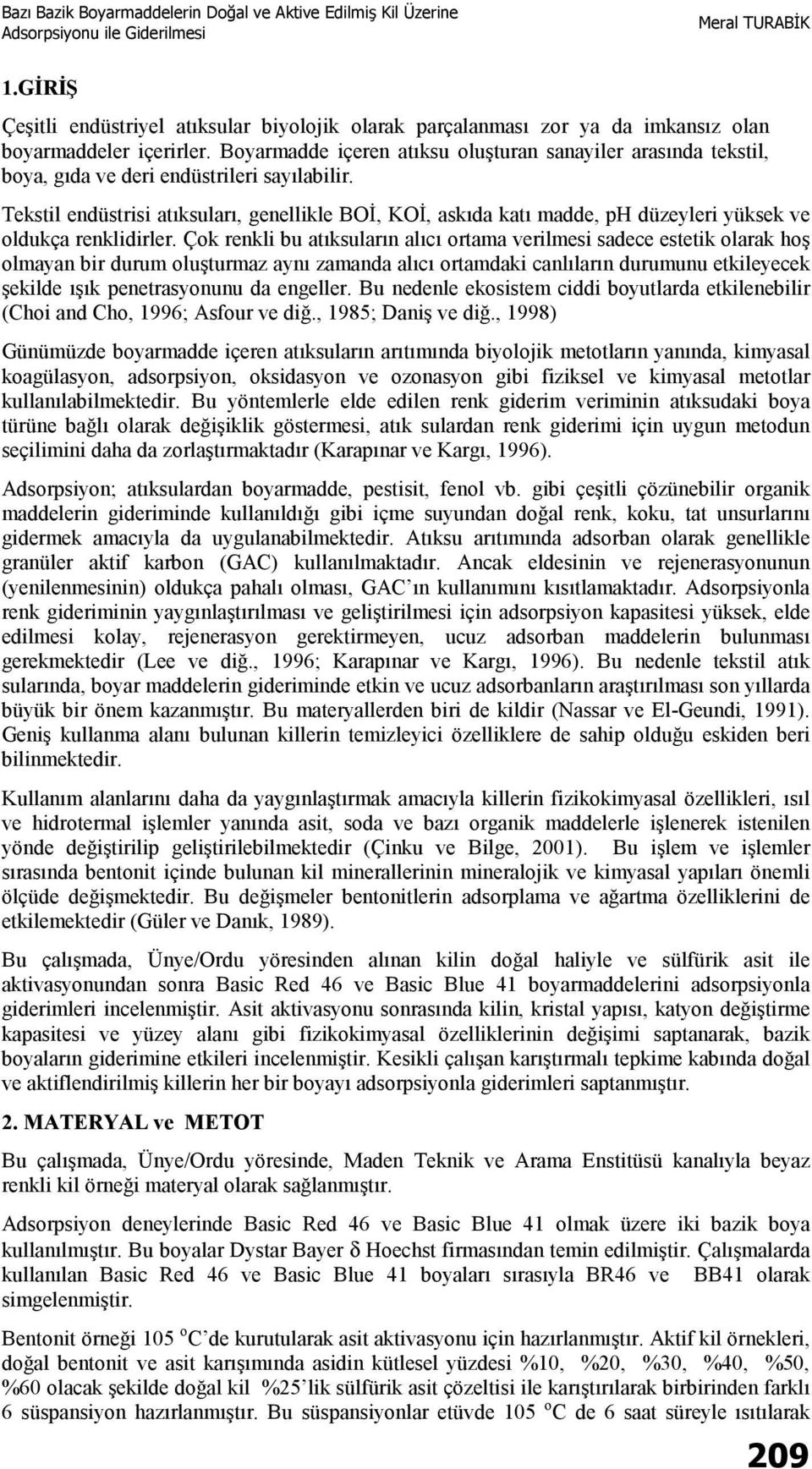 Tekstil endüstrisi atıksuları, genellikle BOİ, KOİ, askıda katı madde, ph düzeyleri yüksek ve oldukça renklidirler.