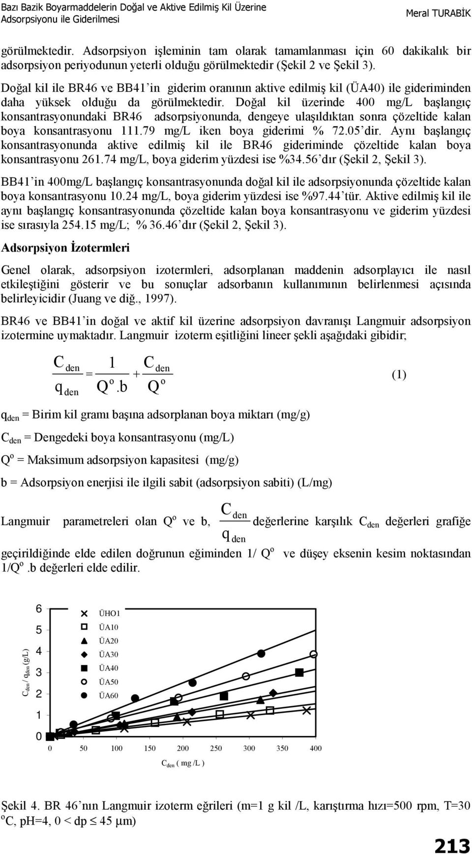 Doğal kil üzerinde 400 mg/l başlangıç konsantrasyonundaki BR46 adsorpsiyonunda, dengeye ulaşıldıktan sonra çözeltide kalan boya konsantrasyonu 111.79 mg/l iken boya giderimi % 72.05 dir.