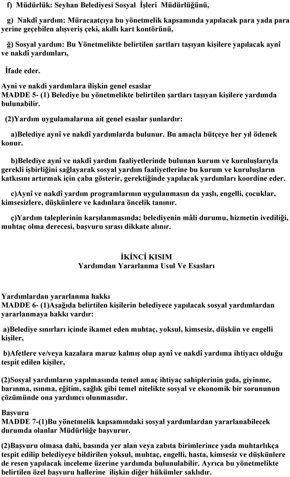 Ayni ve nakdi yardımlara ilişkin genel esaslar MADDE 5- (1) Belediye bu yönetmelikte belirtilen şartları taşıyan kişilere yardımda bulunabilir.