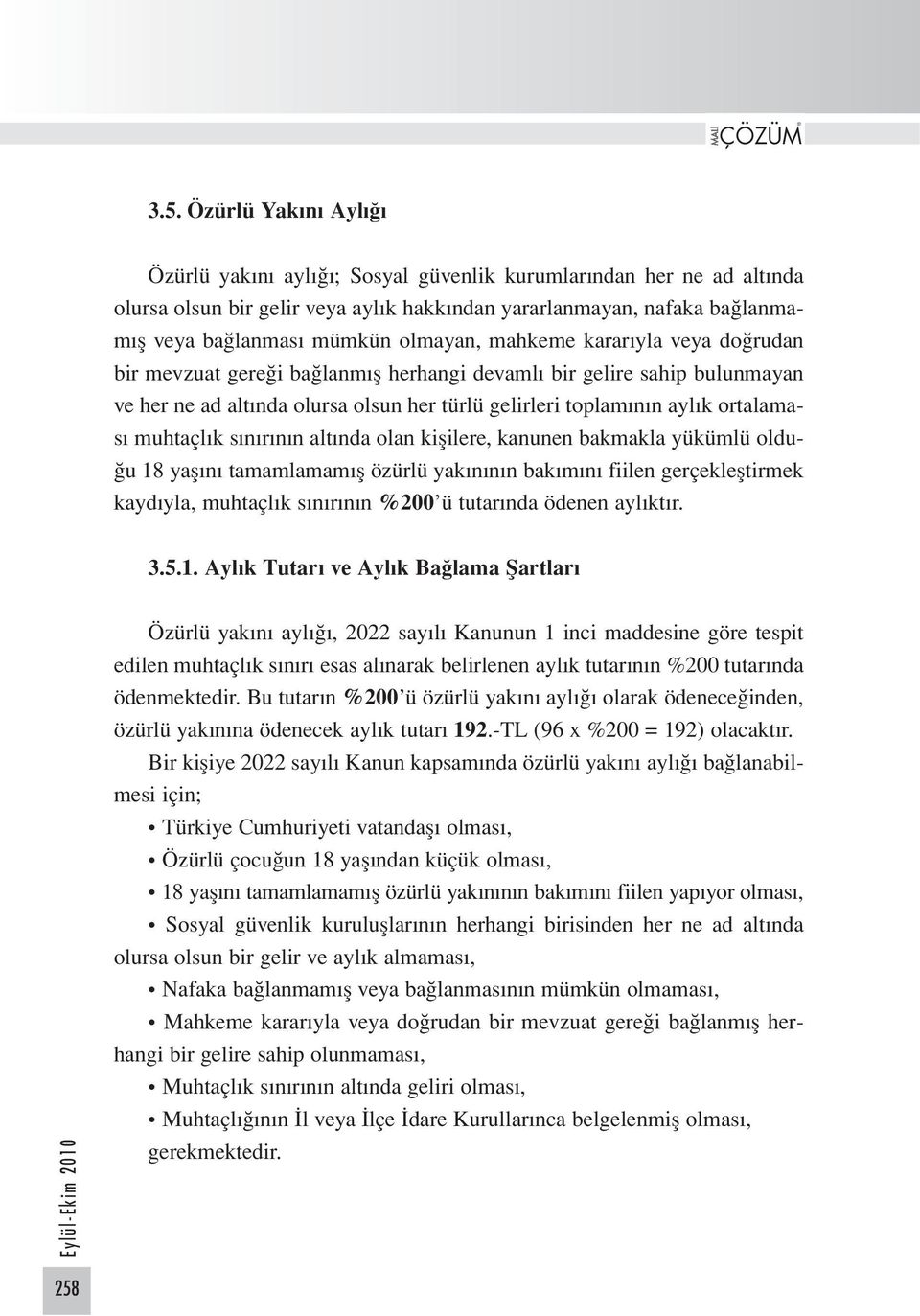 muhtaçlık sınırının altında olan kişilere, kanunen bakmakla yükümlü olduğu 18 yaşını tamamlamamış özürlü yakınının bakımını fiilen gerçekleştirmek kaydıyla, muhtaçlık sınırının %200 ü tutarında