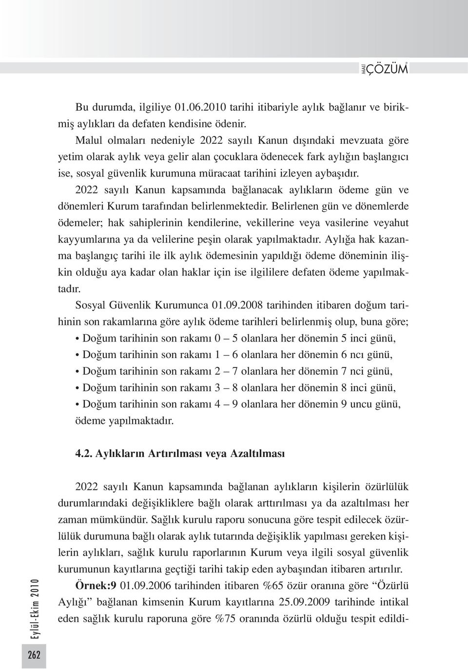 izleyen aybaşıdır. 2022 sayılı Kanun kapsamında bağlanacak aylıkların ödeme gün ve dönemleri Kurum tarafından belirlenmektedir.