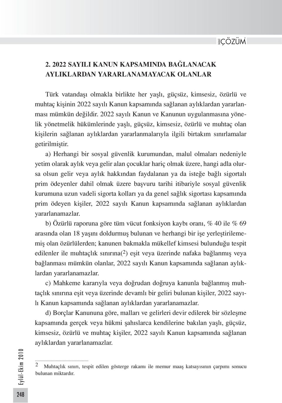 2022 sayılı Kanun ve Kanunun uygulanmasına yönelik yönetmelik hükümlerinde yaşlı, güçsüz, kimsesiz, özürlü ve muhtaç olan kişilerin sağlanan aylıklardan yararlanmalarıyla ilgili birtakım sınırlamalar