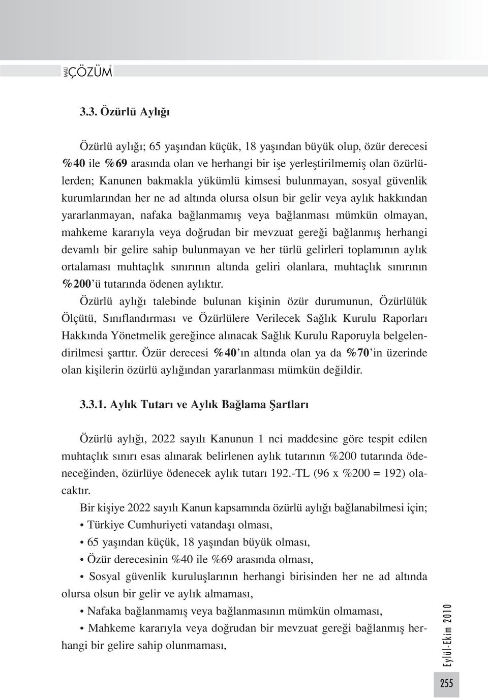 veya doğrudan bir mevzuat gereği bağlanmış herhangi devamlı bir gelire sahip bulunmayan ve her türlü gelirleri toplamının aylık ortalaması muhtaçlık sınırının altında geliri olanlara, muhtaçlık