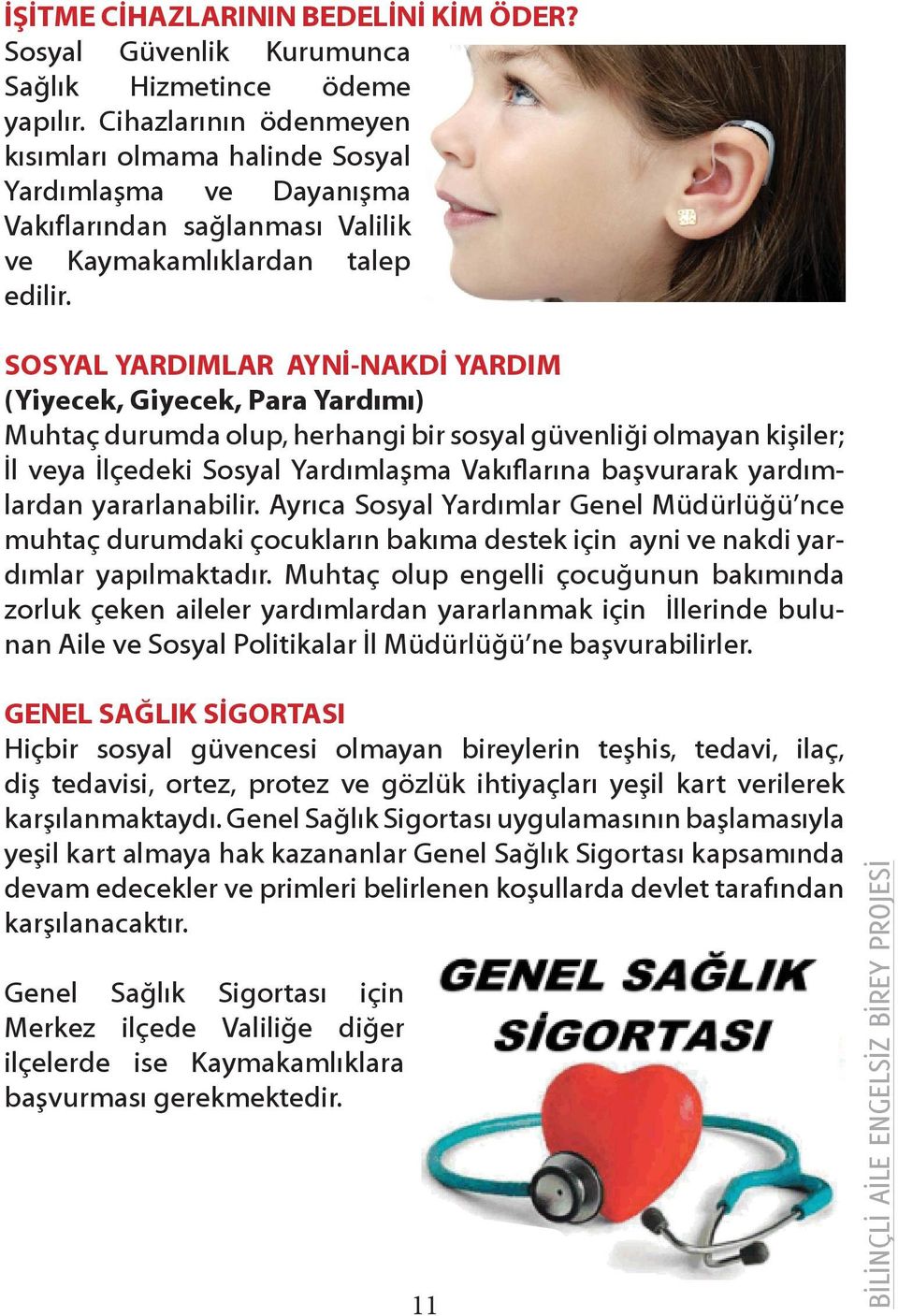 SOSYAL YARDIMLAR AYNİ-NAKDİ YARDIM (Yiyecek, Giyecek, Para Yardımı) Muhtaç durumda olup, herhangi bir sosyal güvenliği olmayan kişiler; İl veya İlçedeki Sosyal Yardımlaşma Vakıflarına başvurarak