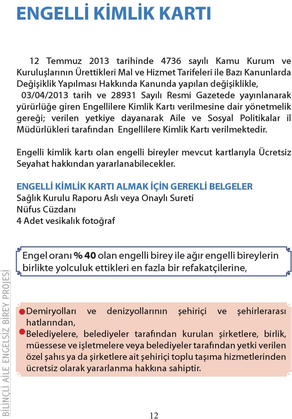 Politikalar il Müdürlükleri tarafından Engellilere Kimlik Kartı verilmektedir. Engelli kimlik kartı olan engelli bireyler mevcut kartlarıyla Ücretsiz Seyahat hakkından yararlanabilecekler.