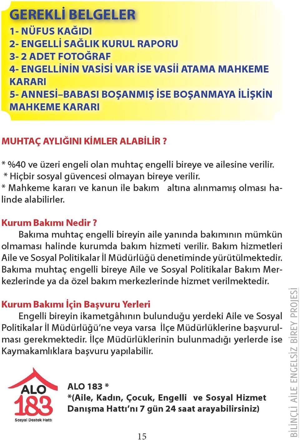 * Mahkeme kararı ve kanun ile bakım altına alınmamış olması halinde alabilirler. Kurum Bakımı Nedir?