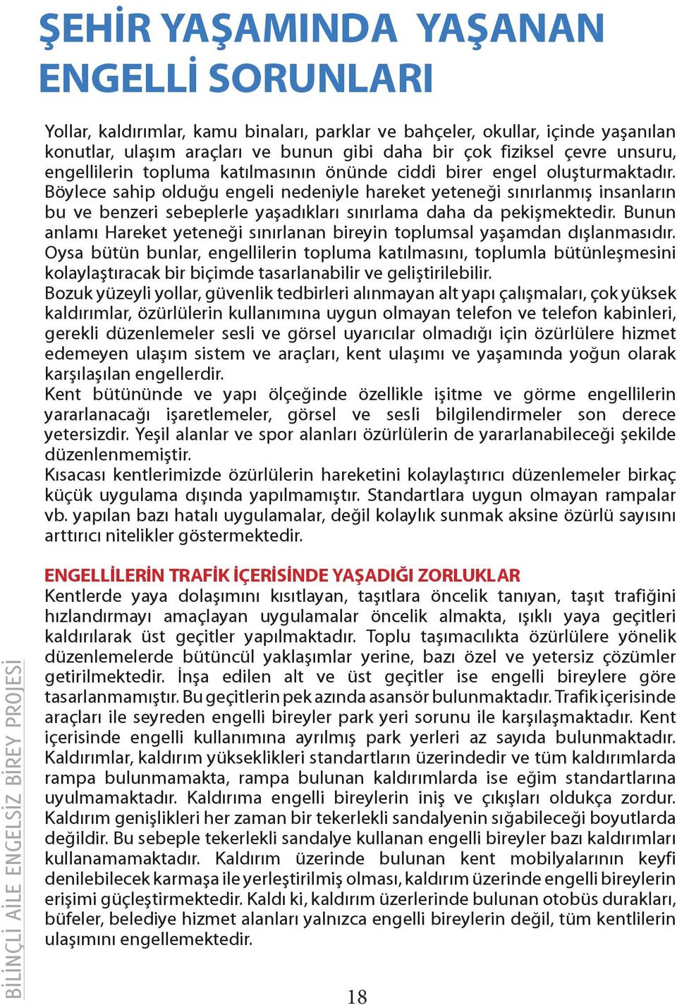 Böylece sahip olduğu engeli nedeniyle hareket yeteneği sınırlanmış insanların bu ve benzeri sebeplerle yaşadıkları sınırlama daha da pekişmektedir.