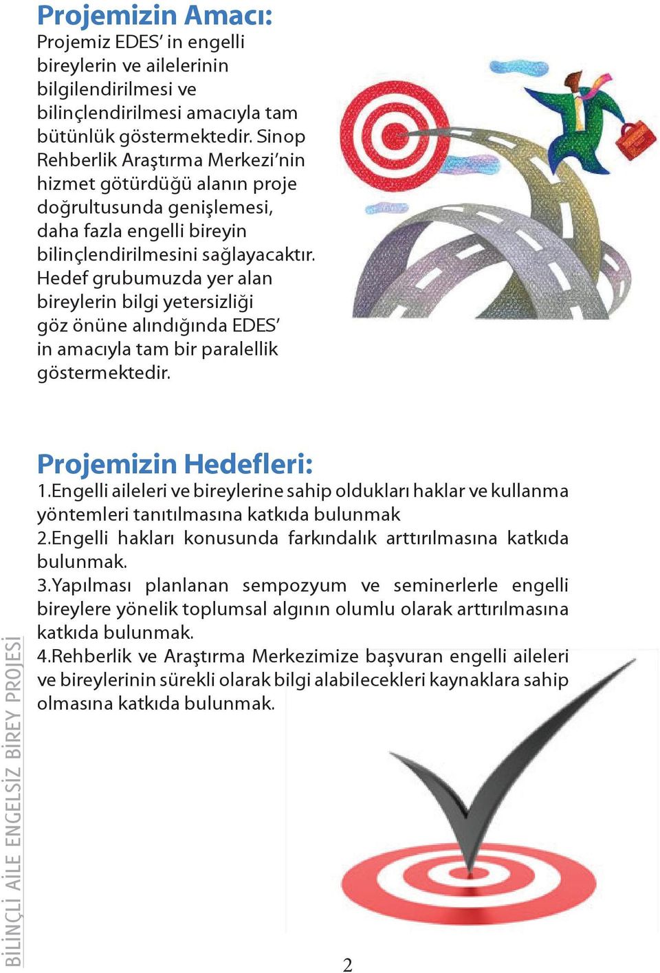 Hedef grubumuzda yer alan bireylerin bilgi yetersizliği göz önüne alındığında EDES in amacıyla tam bir paralellik göstermektedir. Projemizin Hedefleri: 1.