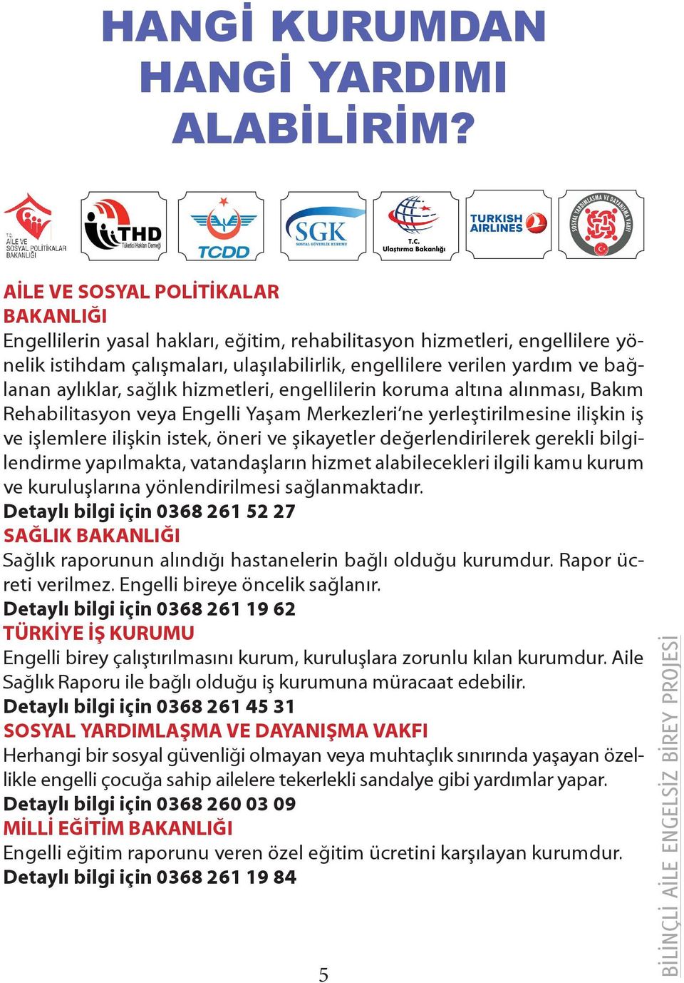 aylıklar, sağlık hizmetleri, engellilerin koruma altına alınması, Bakım Rehabilitasyon veya Engelli Yaşam Merkezleri ne yerleştirilmesine ilişkin iş ve işlemlere ilişkin istek, öneri ve şikayetler