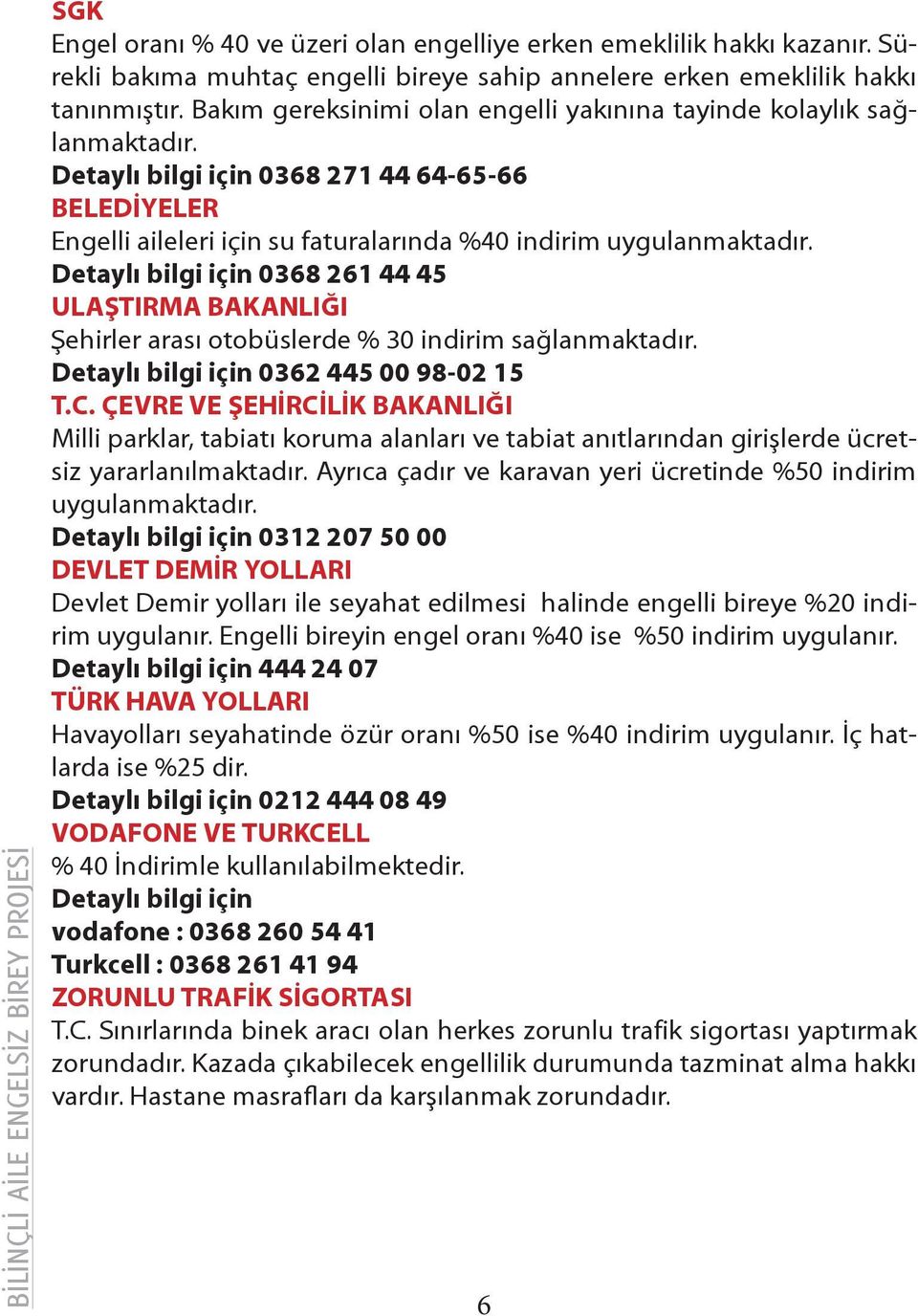 Detaylı bilgi için 0368 261 44 45 ULAŞTIRMA BAKANLIĞI Şehirler arası otobüslerde % 30 indirim sağlanmaktadır. Detaylı bilgi için 0362 445 00 98-02 15 T.C.