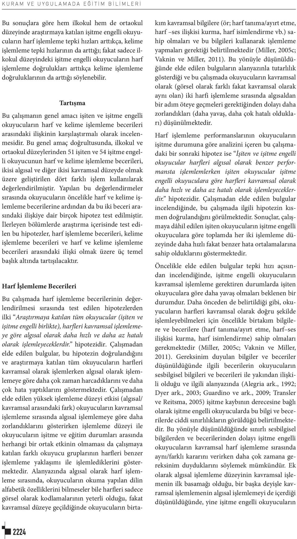 Tartışma Bu çalışmanın genel amacı işiten ve işitme engelli okuyucuların harf ve kelime işlemleme becerileri arasındaki ilişkinin karşılaştırmalı olarak incelenmesidir.