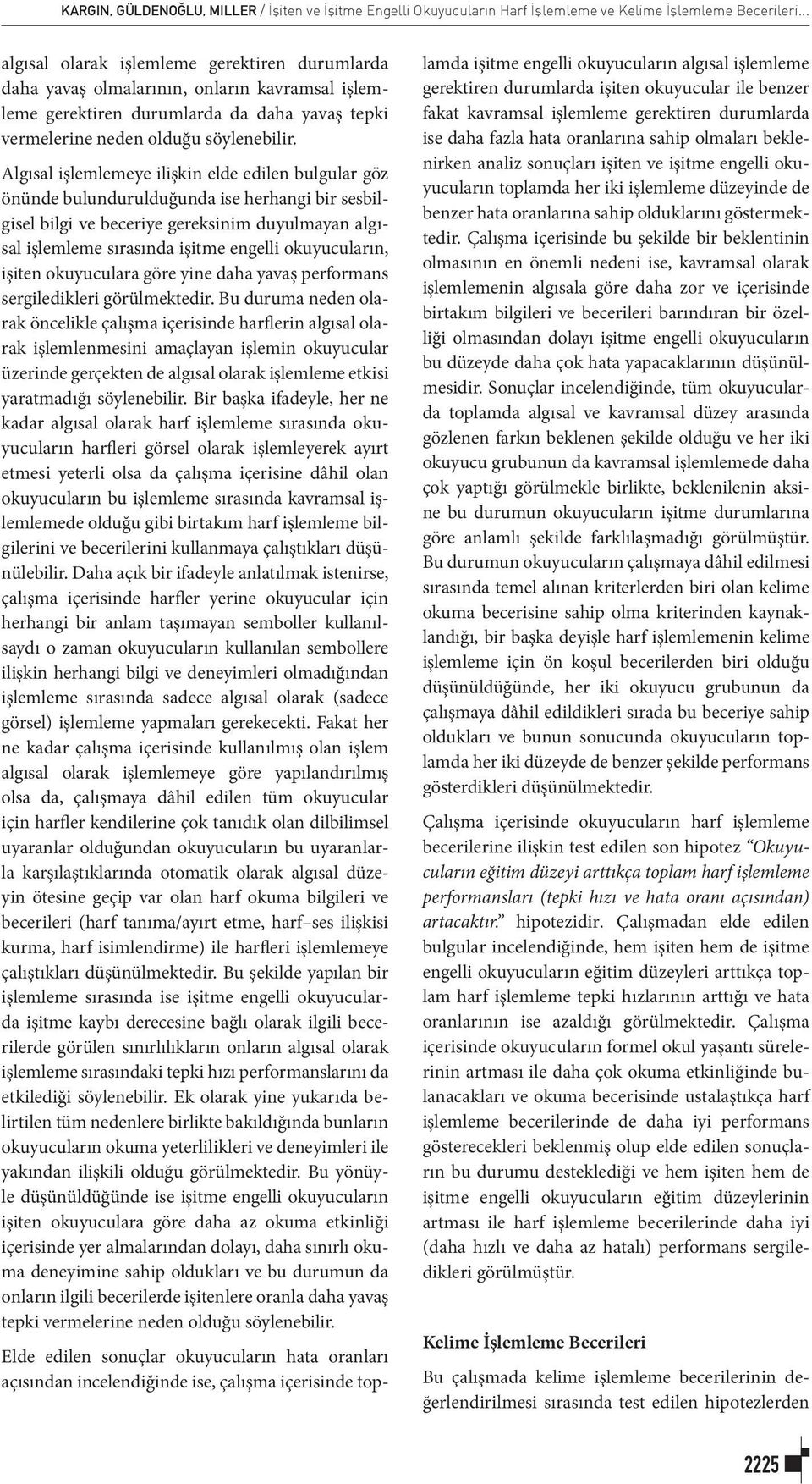 Algısal işlemlemeye ilişkin elde edilen bulgular göz önünde bulundurulduğunda ise herhangi bir sesbilgisel bilgi ve beceriye gereksinim duyulmayan algısal işlemleme sırasında işitme engelli