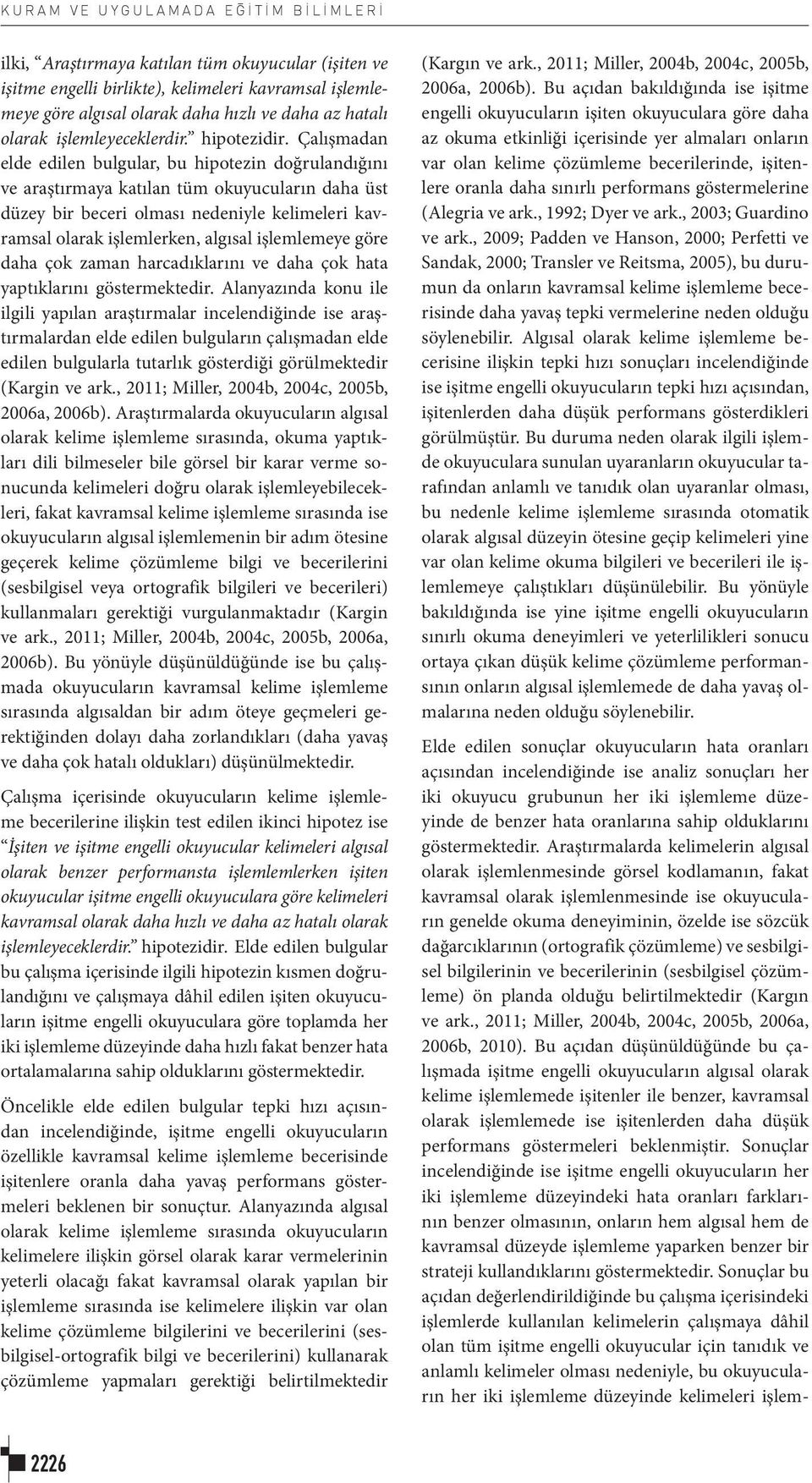 Çalışmadan elde edilen bulgular, bu hipotezin doğrulandığını ve araştırmaya katılan tüm okuyucuların daha üst düzey bir beceri olması nedeniyle kelimeleri kavramsal olarak işlemlerken, algısal