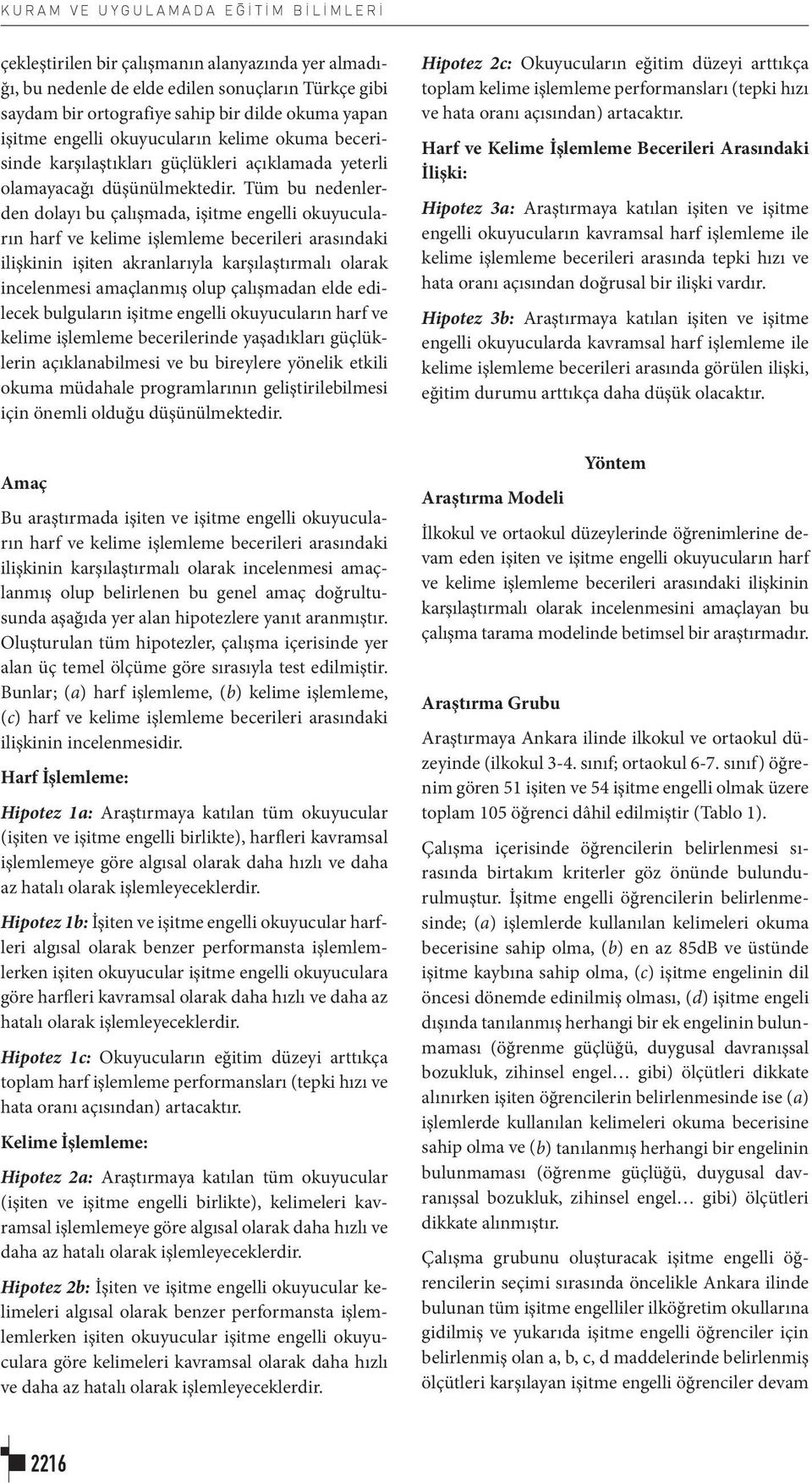 Tüm bu nedenlerden dolayı bu çalışmada, işitme engelli okuyucuların harf ve kelime işlemleme becerileri arasındaki ilişkinin işiten akranlarıyla karşılaştırmalı olarak incelenmesi amaçlanmış olup