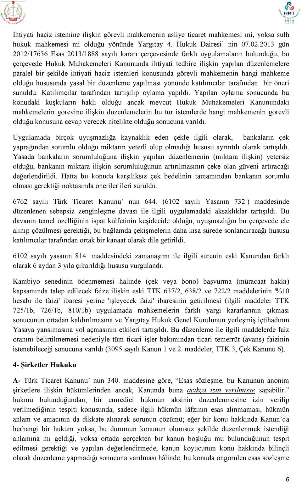 şekilde ihtiyati haciz istemleri konusunda görevli mahkemenin hangi mahkeme olduğu hususunda yasal bir düzenleme yapılması yönünde katılımcılar tarafından bir öneri sunuldu.