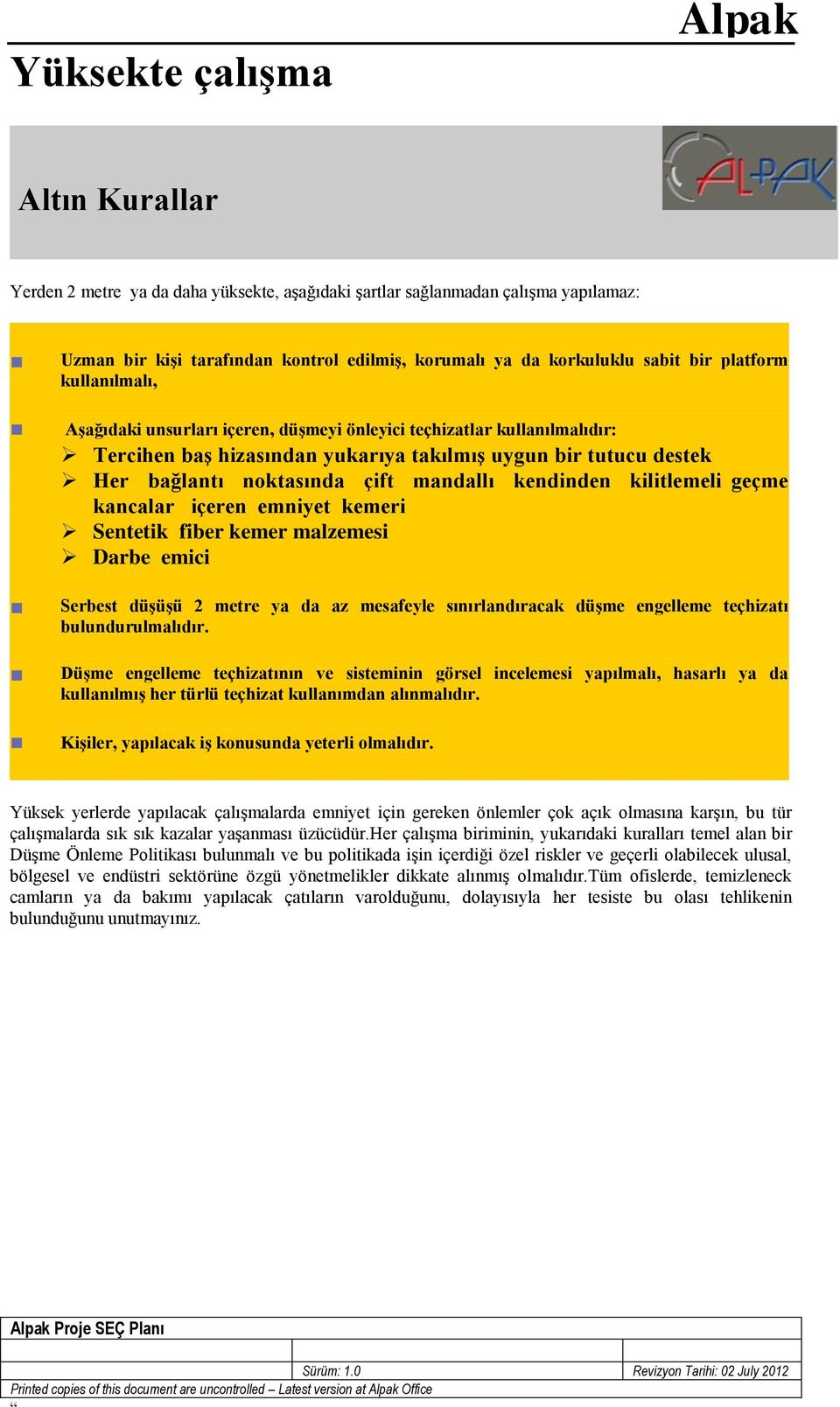 takılmış uygun bir tutucu destek Her bağlantı noktasında çift mandallı kendinden kilitlemeli geçme kancalar içeren emniyet kemeri Sentetik fiber kemer malzemesi Darbe emici Serbest düşüşü 2 metre ya