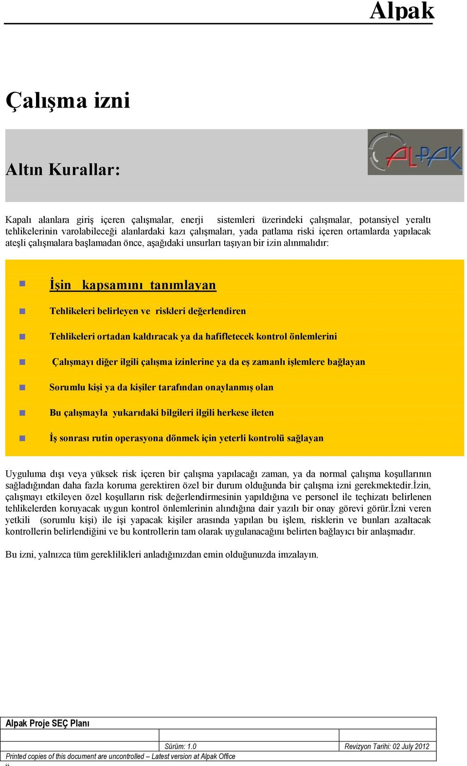 kapsamını tanımlayan Tehlikeleri belirleyen ve riskleri değerlendiren Tehlikeleri ortadan kaldıracak ya da hafifletecek kontrol önlemlerini Çalışmayı diğer ilgili çalışma izinlerine ya da eş zamanlı