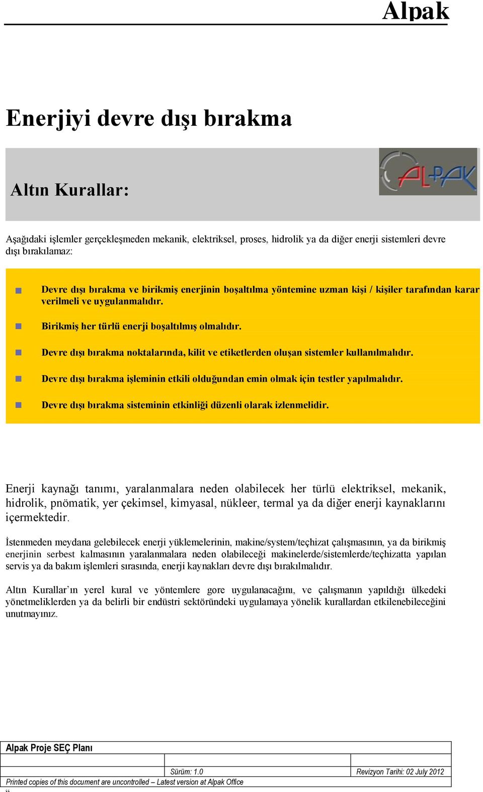 Birikmiş her türlü enerji boşaltılmış olmalıdır. Devre dışı bırakma noktalarında, kilit ve etiketlerden oluşan sistemler kullanılmalıdır.