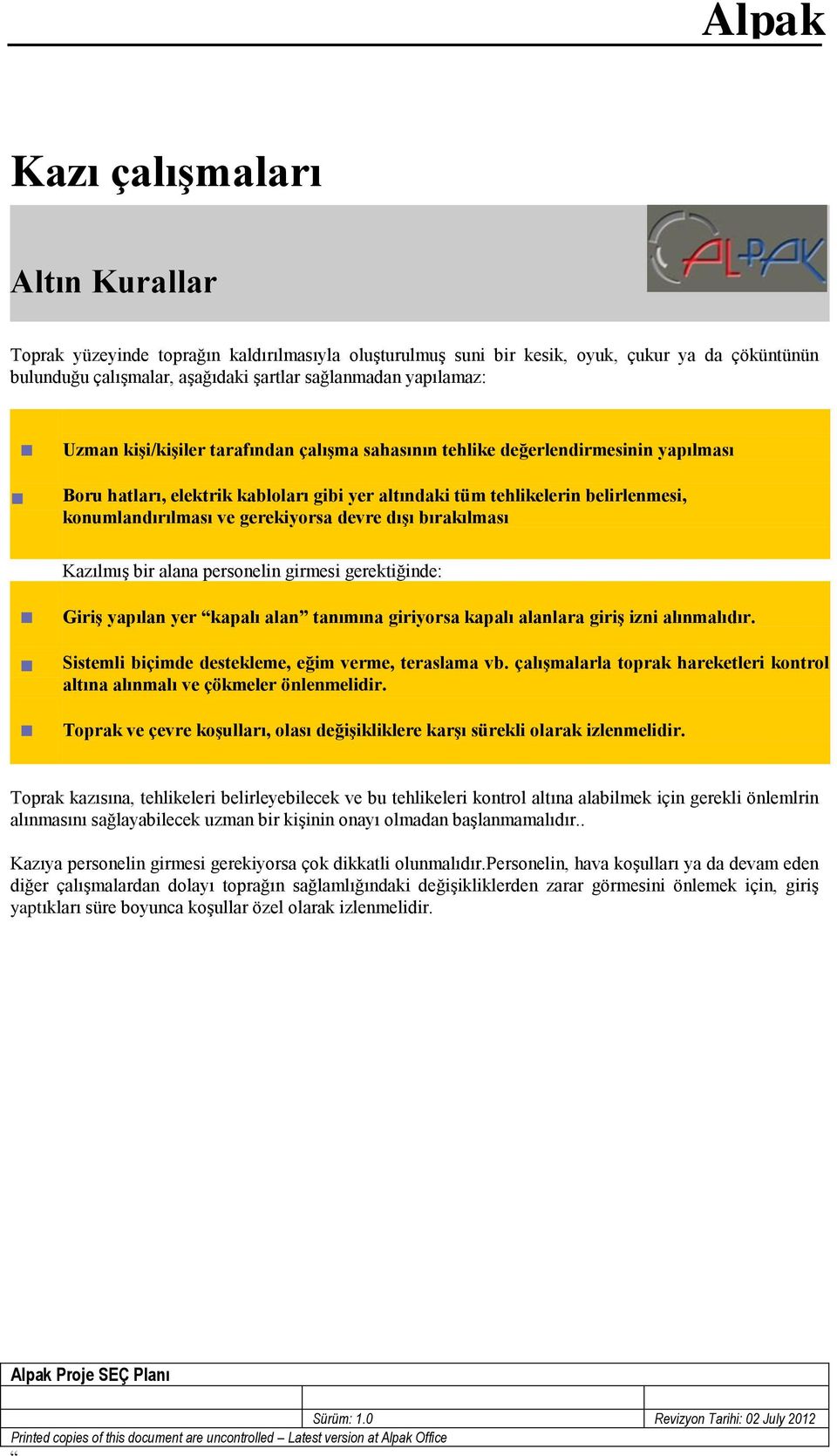 tüm tehlikelerin belirlenmesi, konumlandırılması ve gerekiyorsa devre dışı bırakılması Kazılmış bir alana personelin girmesi gerektiğinde: Giriş yapılan yer kapalı alan tanımına giriyorsa kapalı