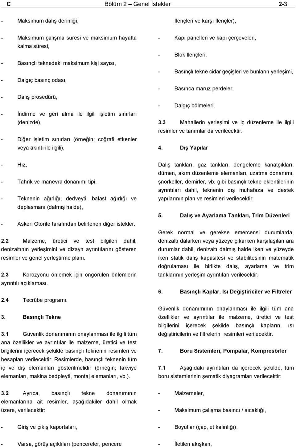 çerçeveleri, - Blok flençleri, - Basınçlı tekne cidar geçişleri ve bunların yerleşimi, - Basınca maruz perdeler, - Dalgıç bölmeleri. 3.