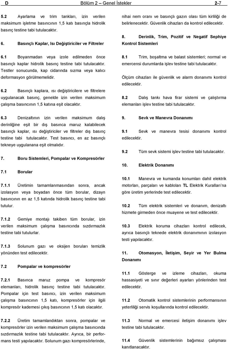 Derinlik, Trim, Pozitif ve Negatif Sephiye Kontrol Sistemleri 6.1 Boyanmadan veya izole edilmeden önce basınçlı kaplar hidrolik basınç testine tabi tutulacaktır.