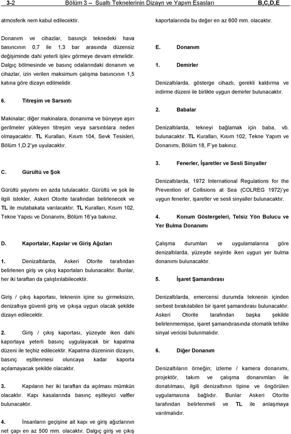 Dalgıç bölmesinde ve basınç odalarındaki donanım ve cihazlar, izin verilen maksimum çalışma basıncının 1,5 katına göre dizayn edilmelidir. 6.