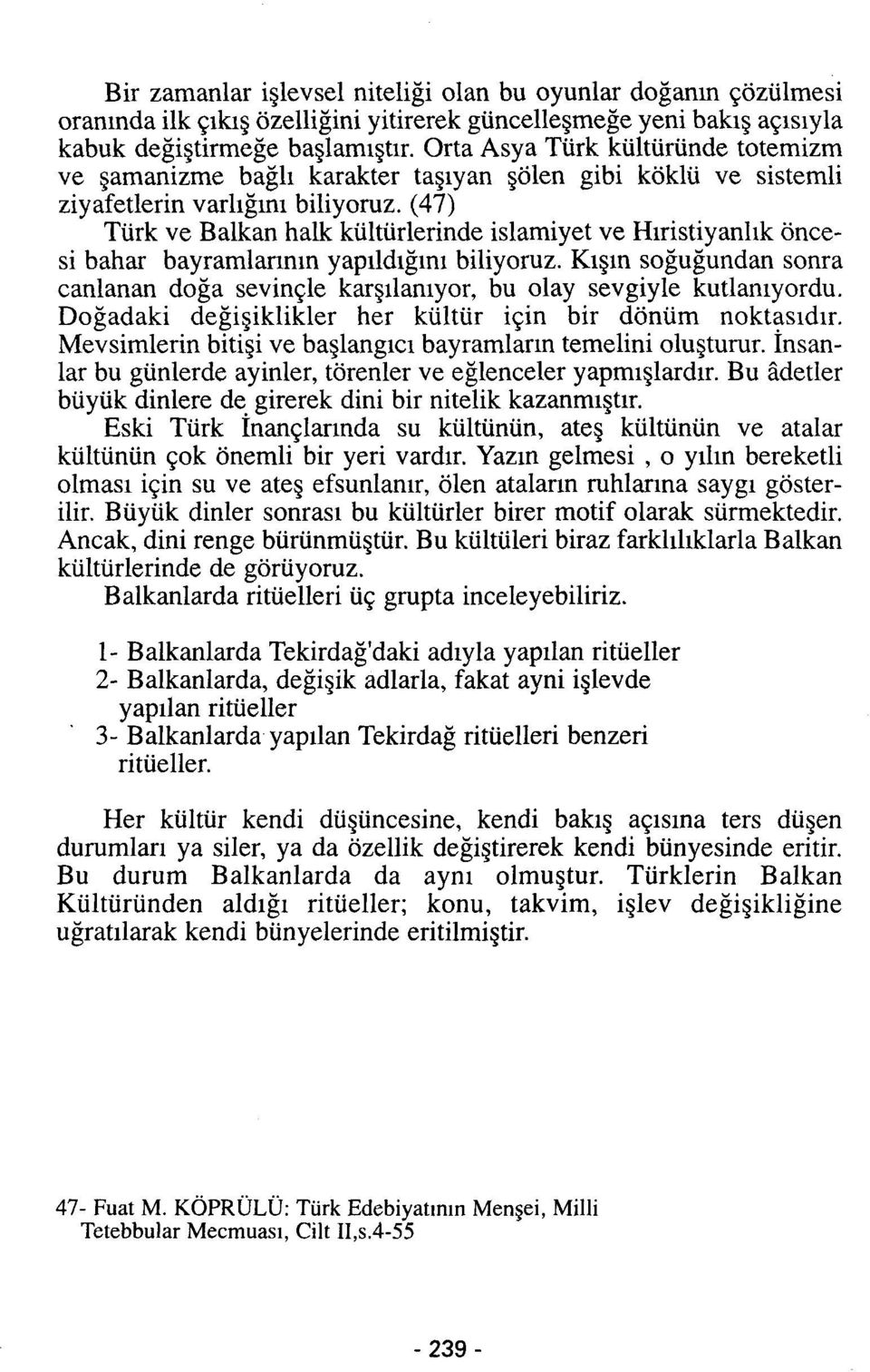 (47) Türk ve Balkan halk kültürlerinde islamiyet ve Hıristiyanlık öncesi bahar bayramlarının yapıldığını biliyoruz.