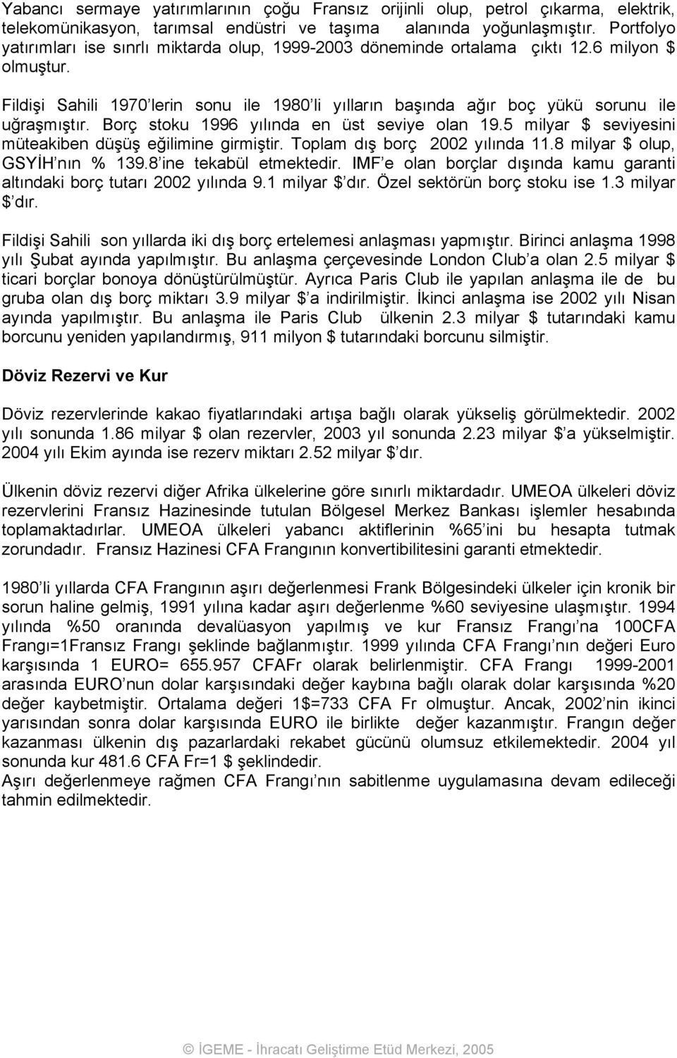 Fildişi Sahili 1970 lerin sonu ile 1980 li yılların başında ağır boç yükü sorunu ile uğraşmıştır. Borç stoku 1996 yılında en üst seviye olan 19.