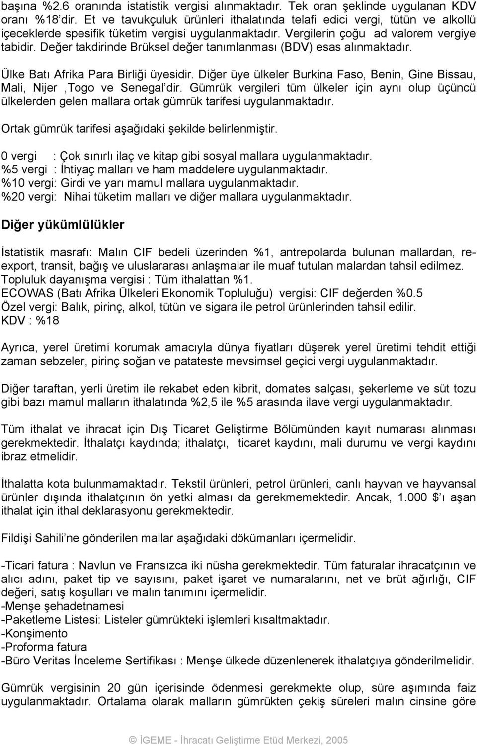 Değer takdirinde Brüksel değer tanımlanması (BDV) esas alınmaktadır. Ülke Batı Afrika Para Birliği üyesidir. Diğer üye ülkeler Burkina Faso, Benin, Gine Bissau, Mali, Nijer,Togo ve Senegal dir.