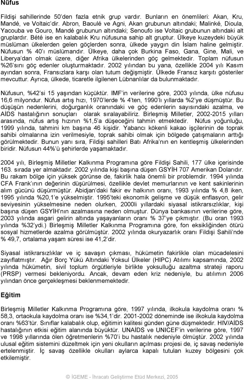 Bété ise en kalabalık Kru nüfusuna sahip alt gruptur. Ülkeye kuzeydeki büyük müslüman ülkelerden gelen göçlerden sonra, ülkede yaygın din İslam haline gelmiştir. Nüfusun % 40 ı müslümandır.