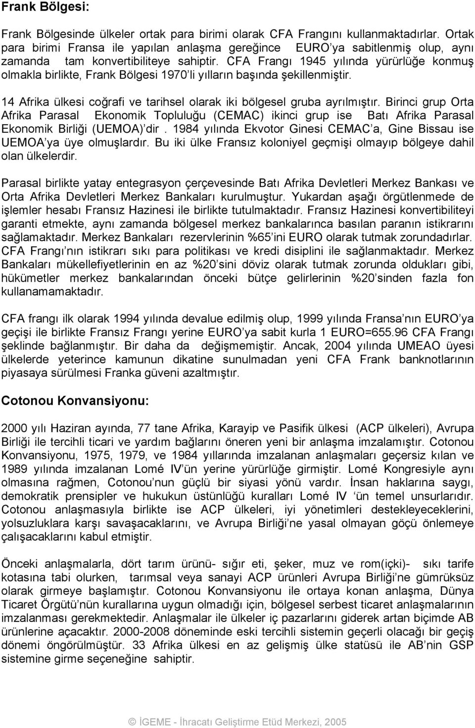 CFA Frangı 1945 yılında yürürlüğe konmuş olmakla birlikte, Frank Bölgesi 1970 li yılların başında şekillenmiştir. 14 Afrika ülkesi coğrafi ve tarihsel olarak iki bölgesel gruba ayrılmıştır.