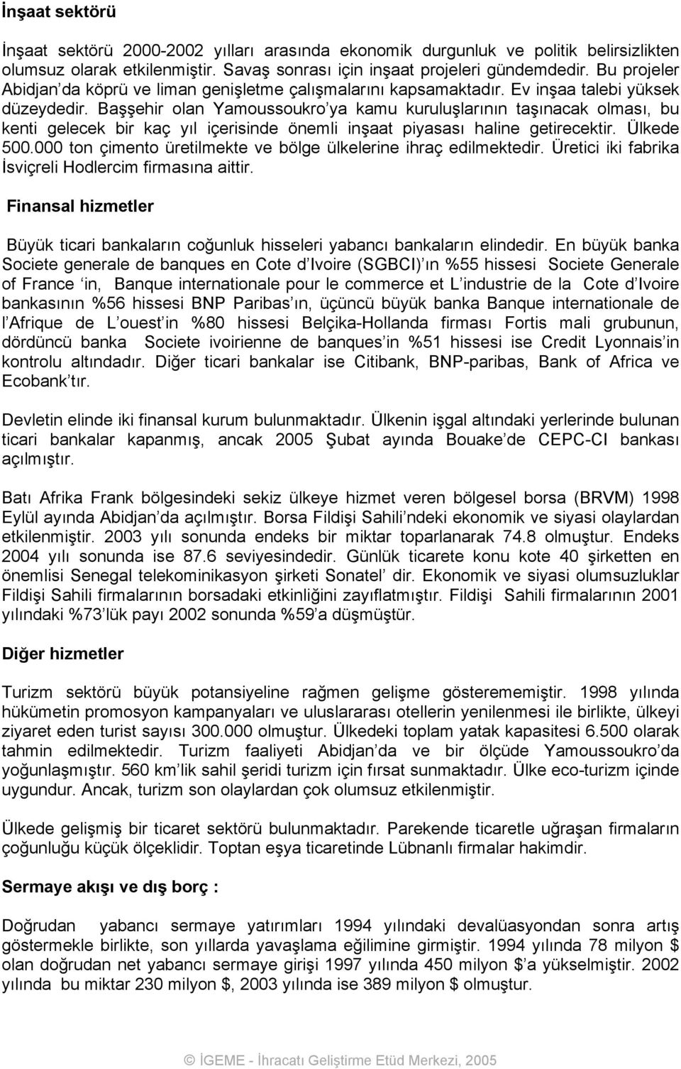 Başşehir olan Yamoussoukro ya kamu kuruluşlarının taşınacak olması, bu kenti gelecek bir kaç yıl içerisinde önemli inşaat piyasası haline getirecektir. Ülkede 500.