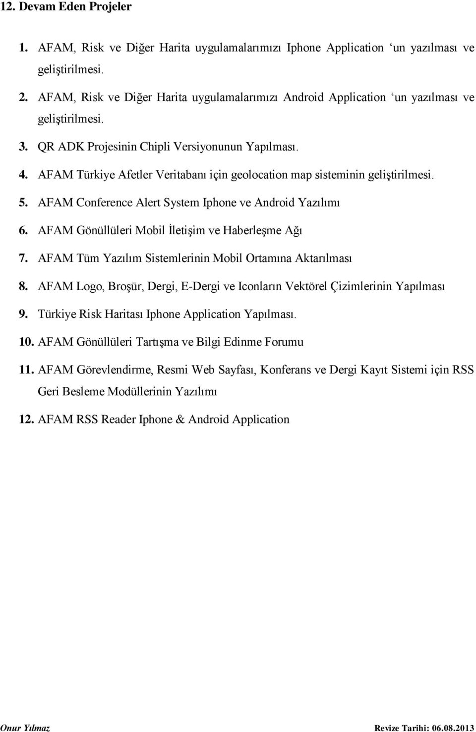 AFAM Türkiye Afetler Veritabanı için geolocation map sisteminin geliştirilmesi. 5. AFAM Conference Alert System Iphone ve Android Yazılımı 6. AFAM Gönüllüleri Mobil İletişim ve Haberleşme Ağı 7.