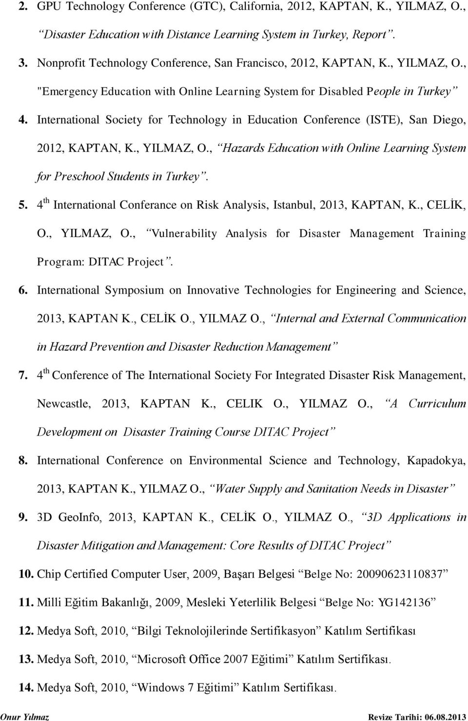 International Society for Technology in Education Conference (ISTE), San Diego, 2012, KAPTAN, K., YILMAZ, O., Hazards Education with Online Learning System for Preschool Students in Turkey. 5.