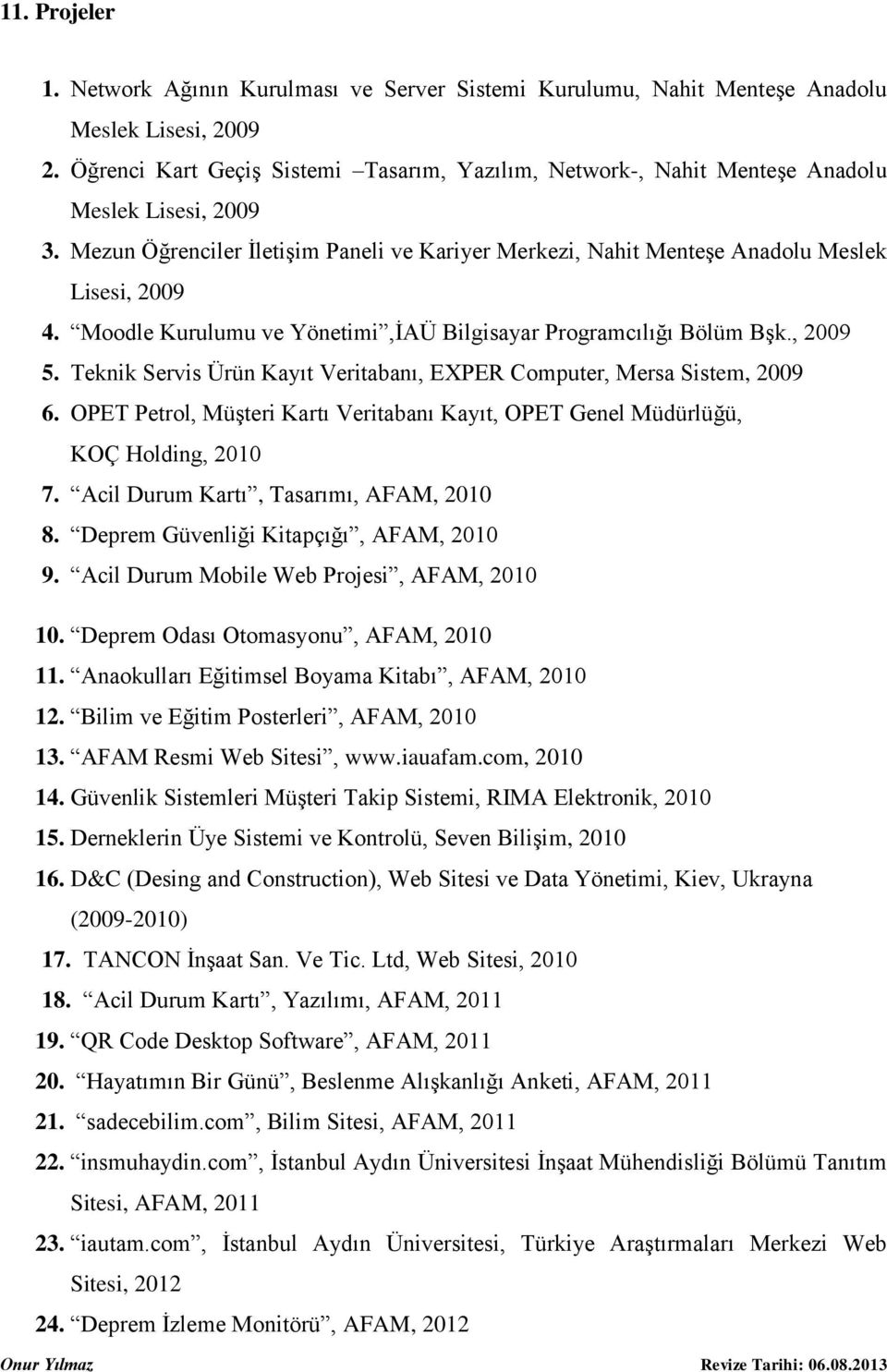 Moodle Kurulumu ve Yönetimi,İAÜ Bilgisayar Programcılığı Bölüm Bşk., 2009 5. Teknik Servis Ürün Kayıt Veritabanı, EXPER Computer, Mersa Sistem, 2009 6.