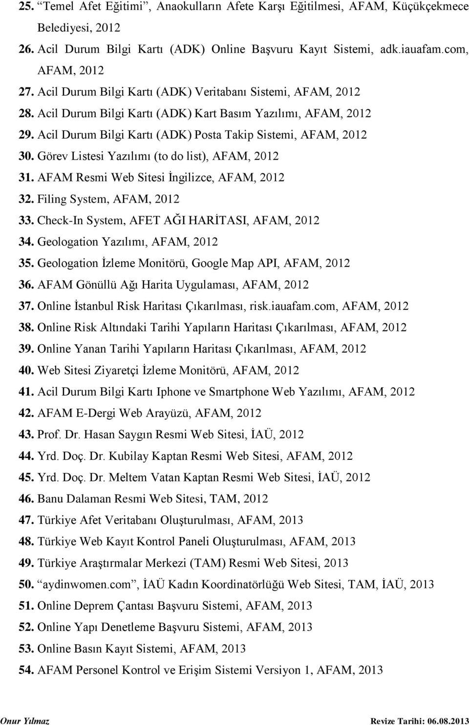 Görev Listesi Yazılımı (to do list), AFAM, 2012 31. AFAM Resmi Web Sitesi İngilizce, AFAM, 2012 32. Filing System, AFAM, 2012 33. Check-In System, AFET AĞI HARİTASI, AFAM, 2012 34.