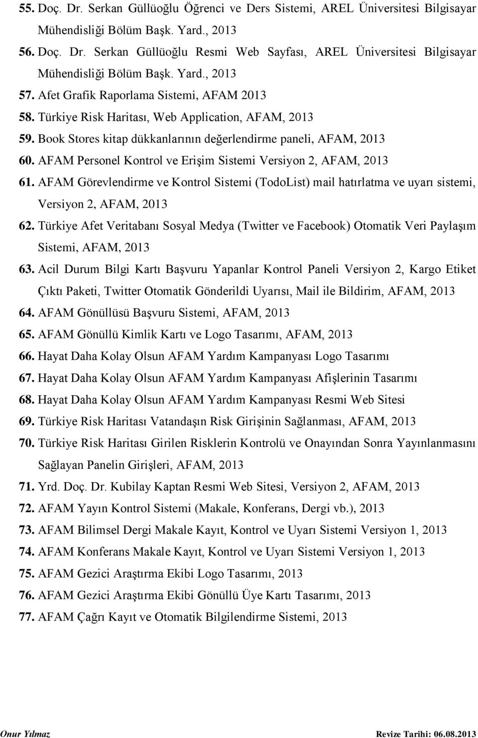 AFAM Personel Kontrol ve Erişim Sistemi Versiyon 2, AFAM, 2013 61. AFAM Görevlendirme ve Kontrol Sistemi (TodoList) mail hatırlatma ve uyarı sistemi, Versiyon 2, AFAM, 2013 62.