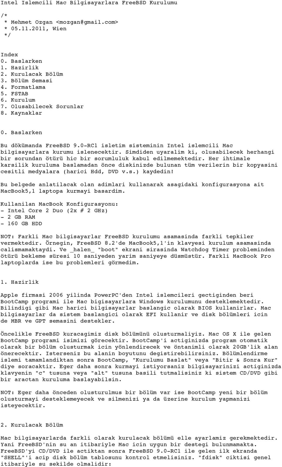 Simdiden uyaralim ki, olusabilecek herhangi bir sorundan ötürü hic bir sorumluluk kabul edilmemektedir.