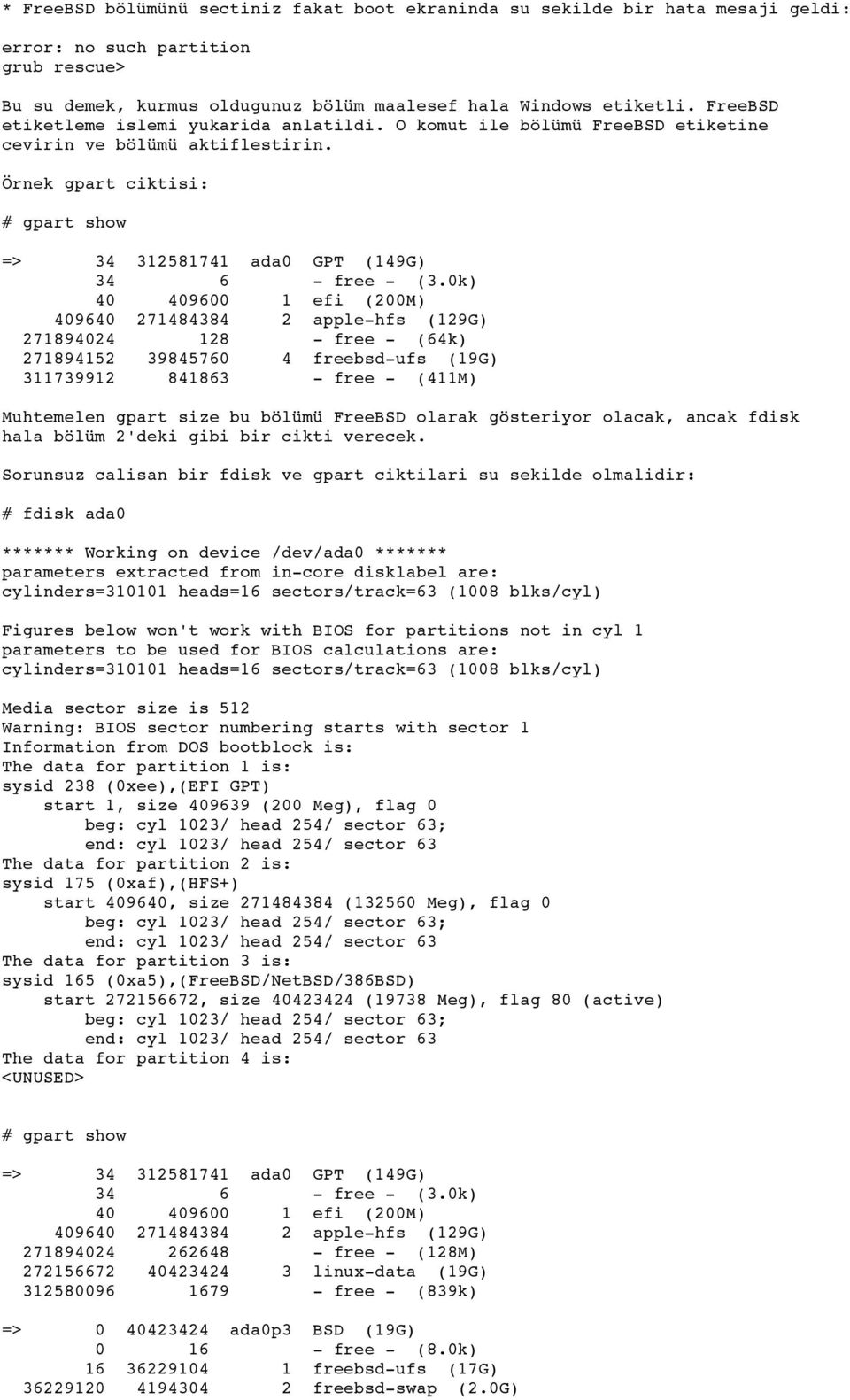 0k) 40 409600 1 efi (200M) 409640 271484384 2 apple-hfs (129G) 271894024 128 - free - (64k) 271894152 39845760 4 freebsd-ufs (19G) 311739912 841863 - free - (411M) Muhtemelen gpart size bu bölümü