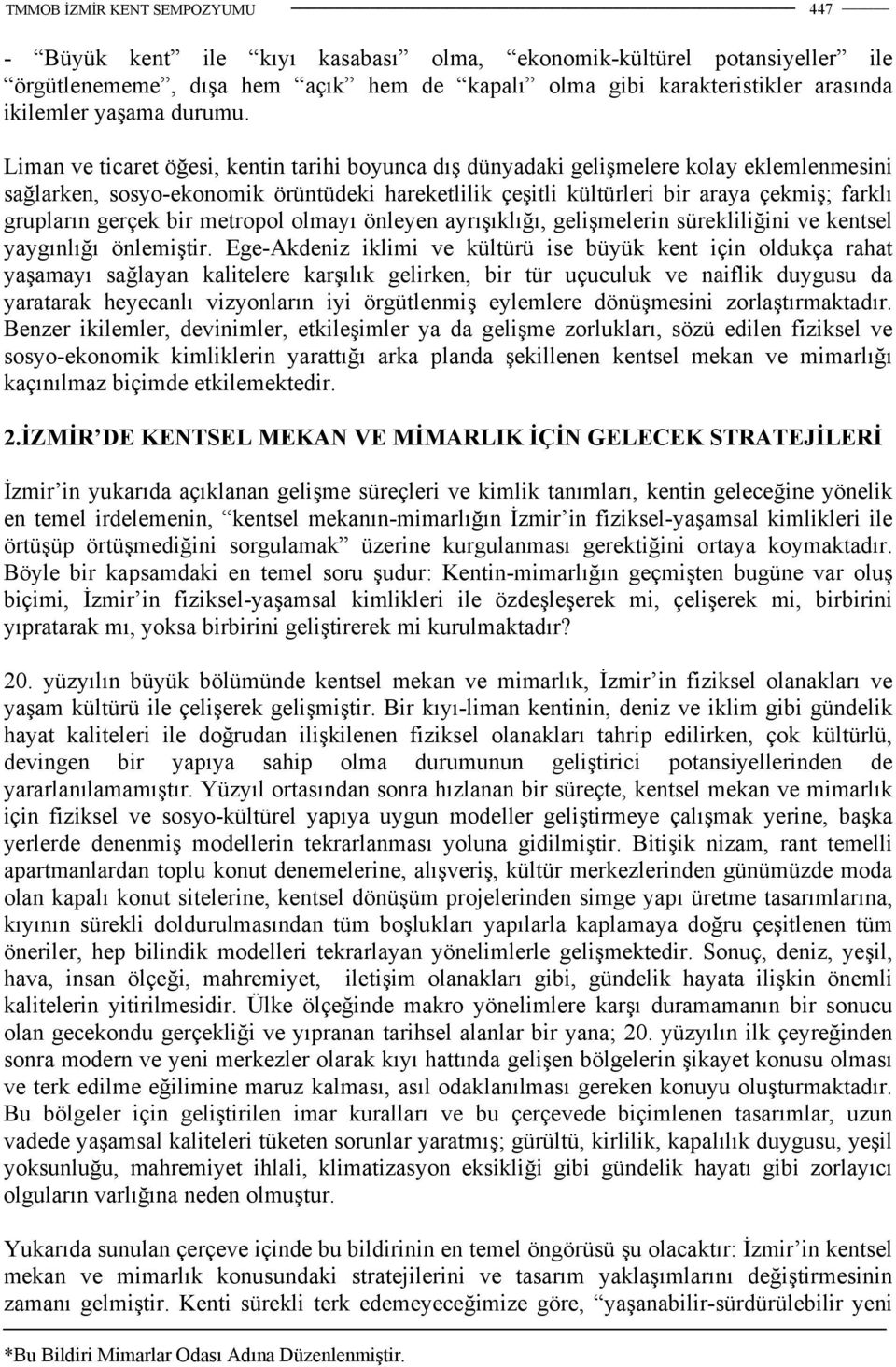 gerçek bir metropol olmayı önleyen ayrışıklığı, gelişmelerin sürekliliğini ve kentsel yaygınlığı önlemiştir.