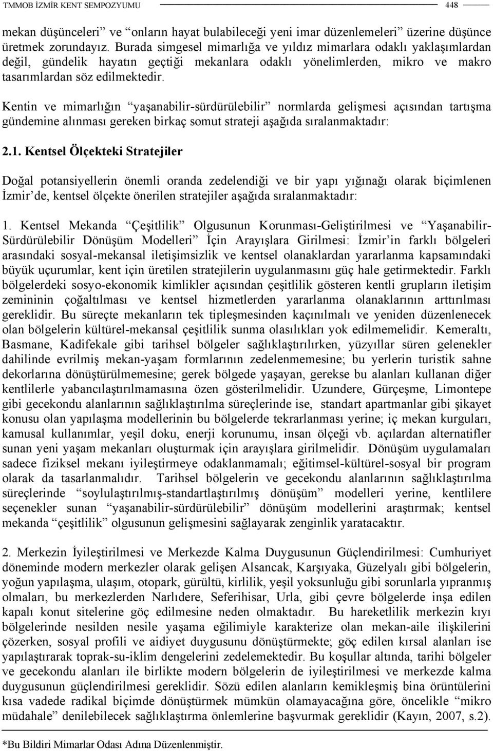 Kentin ve mimarlığın yaşanabilir-sürdürülebilir normlarda gelişmesi açısından tartışma gündemine alınması gereken birkaç somut strateji aşağıda sıralanmaktadır: 2.1.