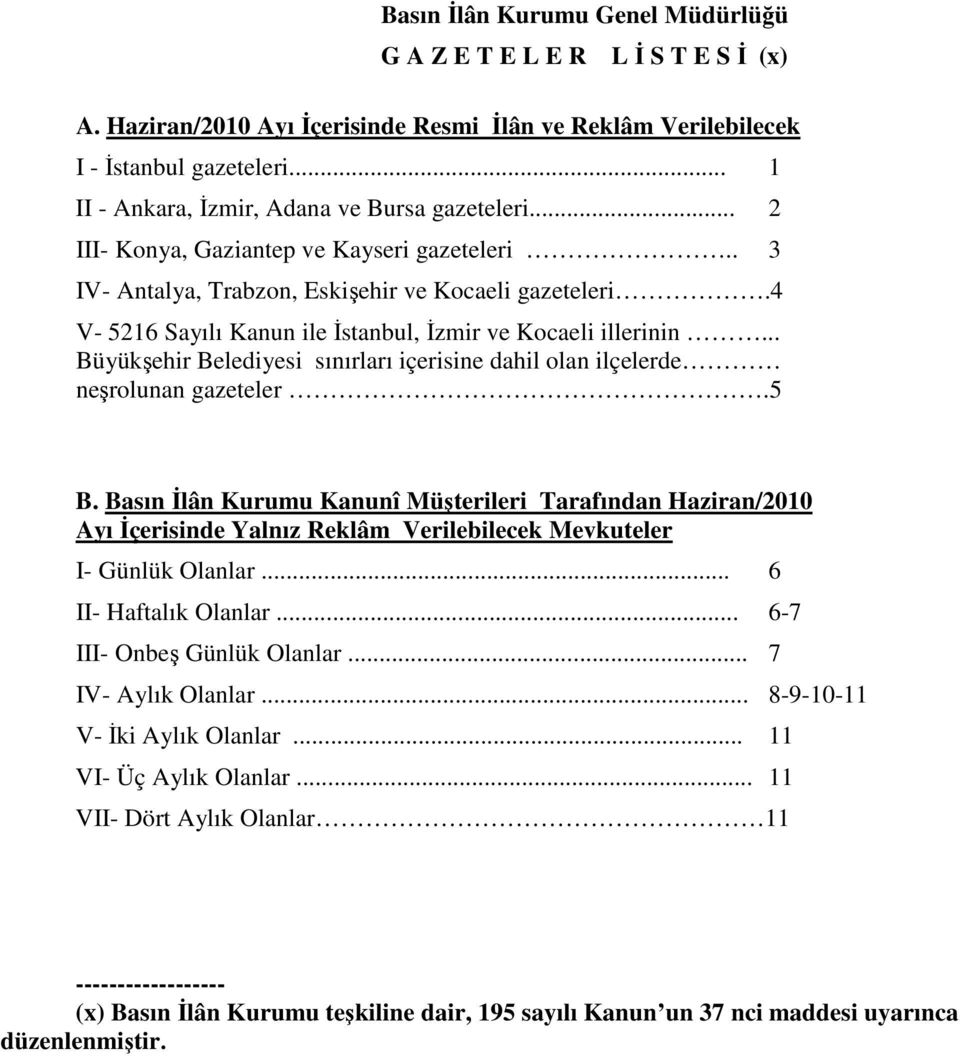 4 V- 5216 Sayılı Kanun ile İstanbul, İzmir ve Kocaeli illerinin... Büyükşehir Belediyesi sınırları içerisine dahil olan ilçelerde neşrolunan gazeteler.5 B.