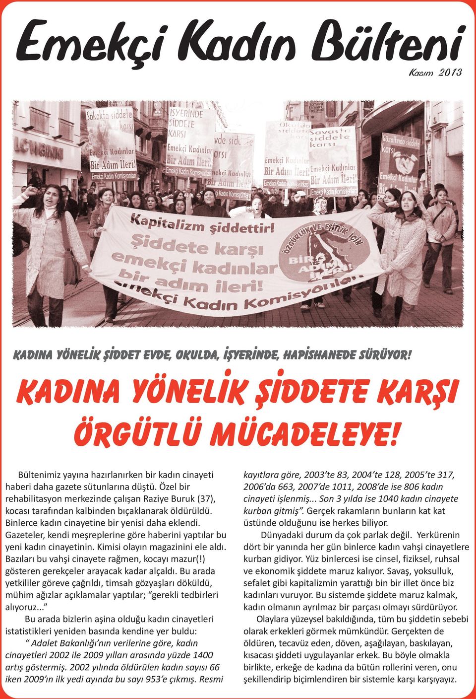 Gazeteler, kendi meşreplerine göre haberini yaptılar bu yeni kadın cinayetinin. Kimisi olayın magazinini ele aldı. Bazıları bu vahşi cinayete rağmen, kocayı mazur(!