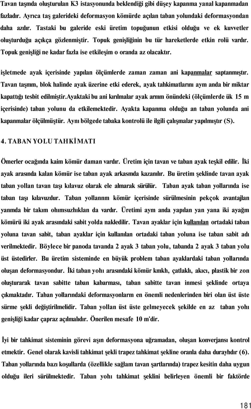 Topuk genişliği ne kadar fazla ise etkileşim o oranda az olacaktır. işletmede ayak içerisinde yapılan ölçümlerde zaman zaman ani kapanmalar saptanmıştır.