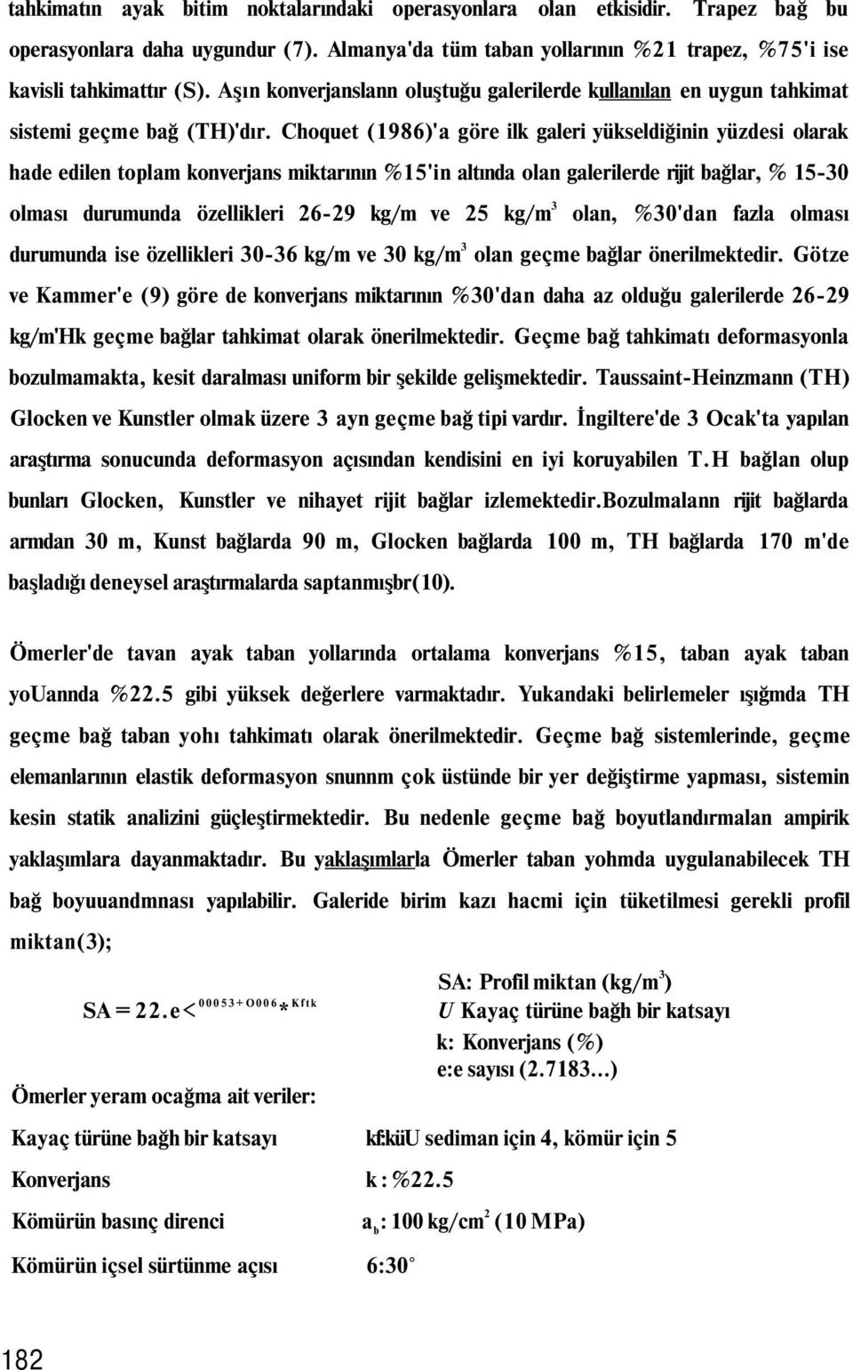 Choquet (1986)'a göre ilk galeri yükseldiğinin yüzdesi olarak hade edilen toplam konverjans miktarının %15'in altında olan galerilerde rijit bağlar, % 15-30 olması durumunda özellikleri 26-29 kg/m ve