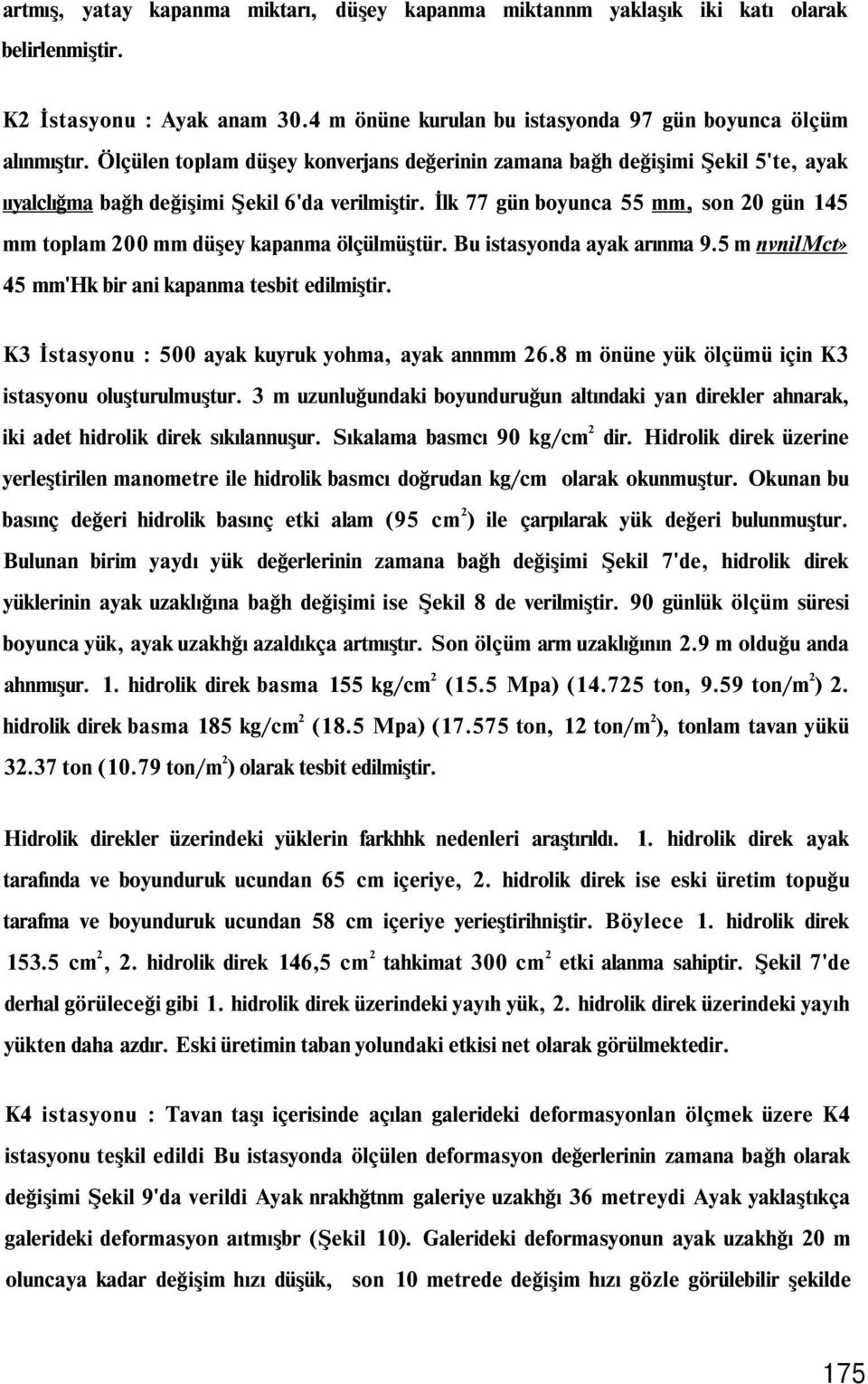 İlk 77 gün boyunca 55 mm, son 20 gün 145 mm toplam 200 mm düşey kapanma ölçülmüştür. Bu istasyonda ayak arınma 9.5 m nvnilmct» 45 mm'hk bir ani kapanma tesbit edilmiştir.